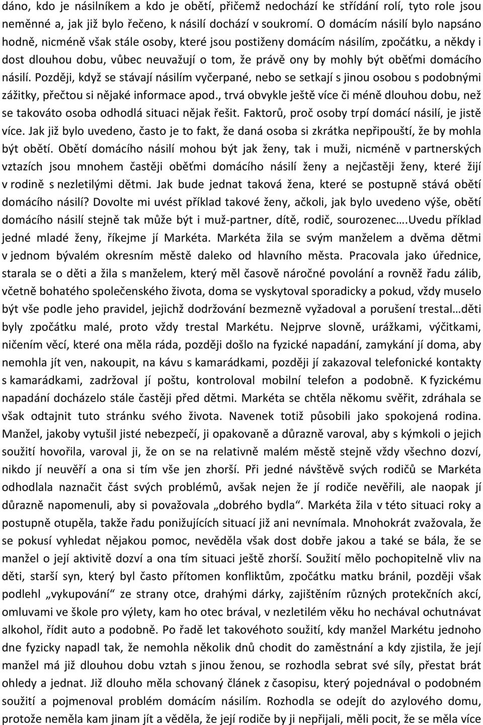 domácího násilí. Později, když se stávají násilím vyčerpané, nebo se setkají s jinou osobou s podobnými zážitky, přečtou si nějaké informace apod.