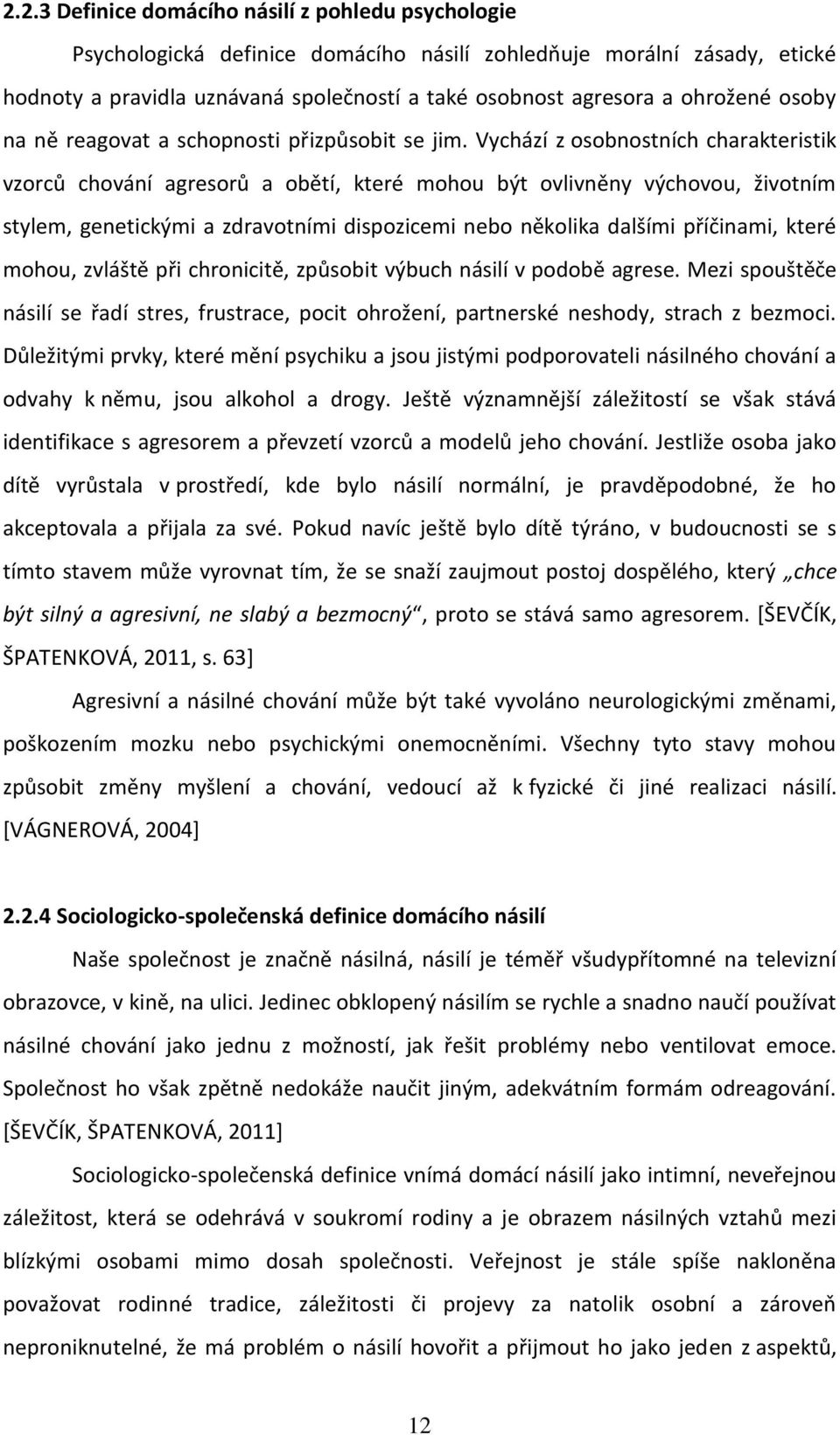 Vychází z osobnostních charakteristik vzorců chování agresorů a obětí, které mohou být ovlivněny výchovou, životním stylem, genetickými a zdravotními dispozicemi nebo několika dalšími příčinami,