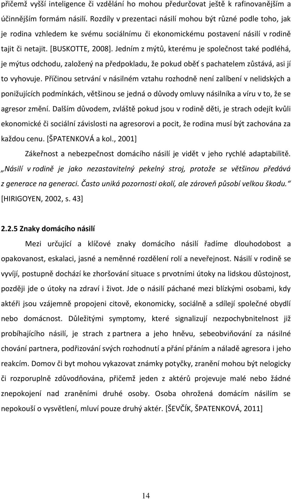 Jedním z mýtů, kterému je společnost také podléhá, je mýtus odchodu, založený na předpokladu, že pokud oběť s pachatelem zůstává, asi jí to vyhovuje.