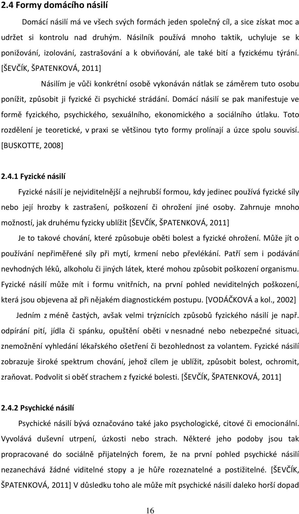 [ŠEVČÍK, ŠPATENKOVÁ, 2011] Násilím je vůči konkrétní osobě vykonáván nátlak se záměrem tuto osobu ponížit, způsobit ji fyzické či psychické strádání.