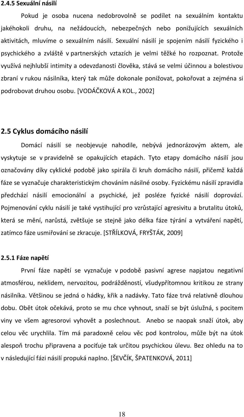 Protože využívá nejhlubší intimity a odevzdanosti člověka, stává se velmi účinnou a bolestivou zbraní v rukou násilníka, který tak může dokonale ponižovat, pokořovat a zejména si podrobovat druhou