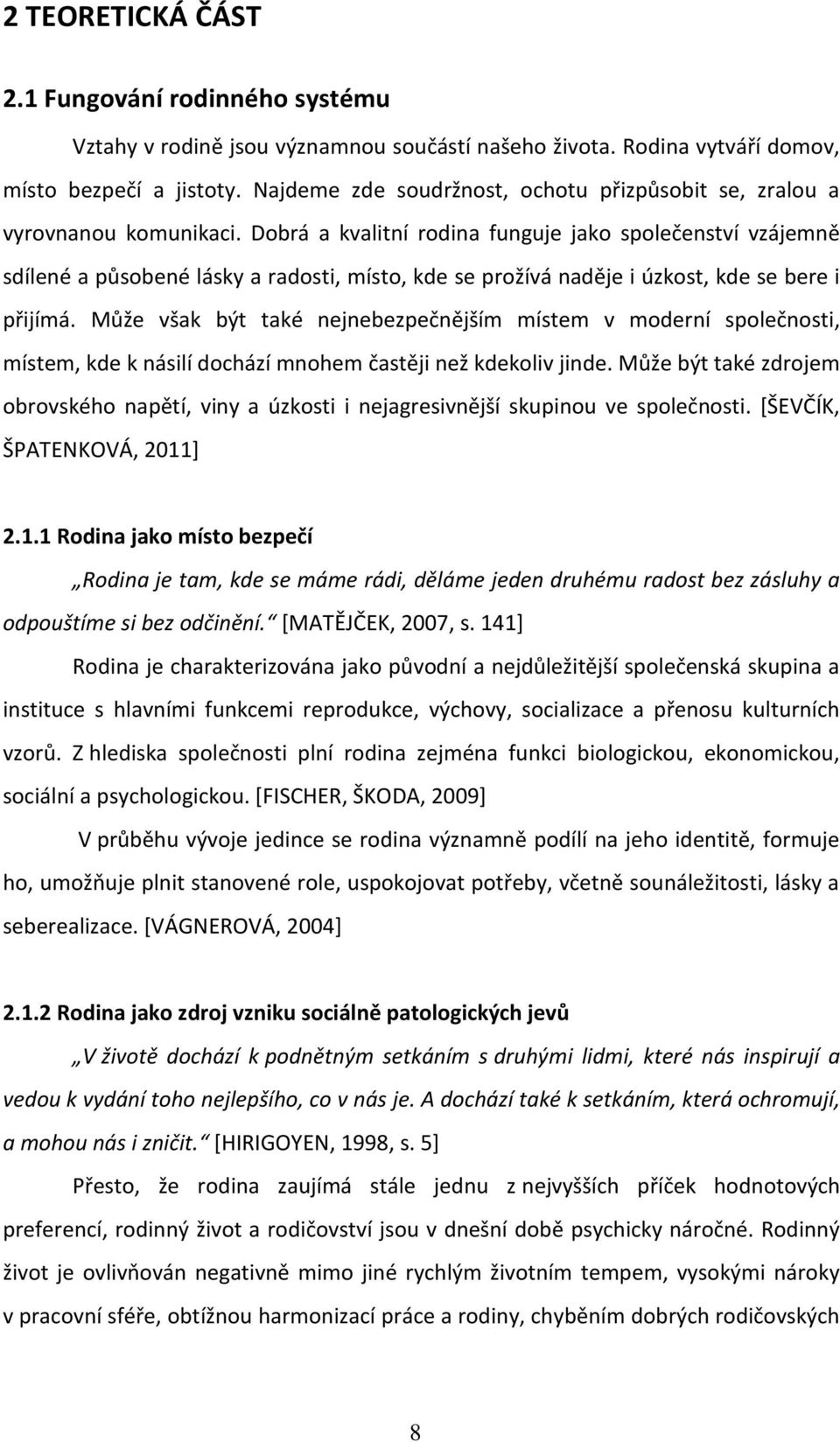 Dobrá a kvalitní rodina funguje jako společenství vzájemně sdílené a působené lásky a radosti, místo, kde se prožívá naděje i úzkost, kde se bere i přijímá.