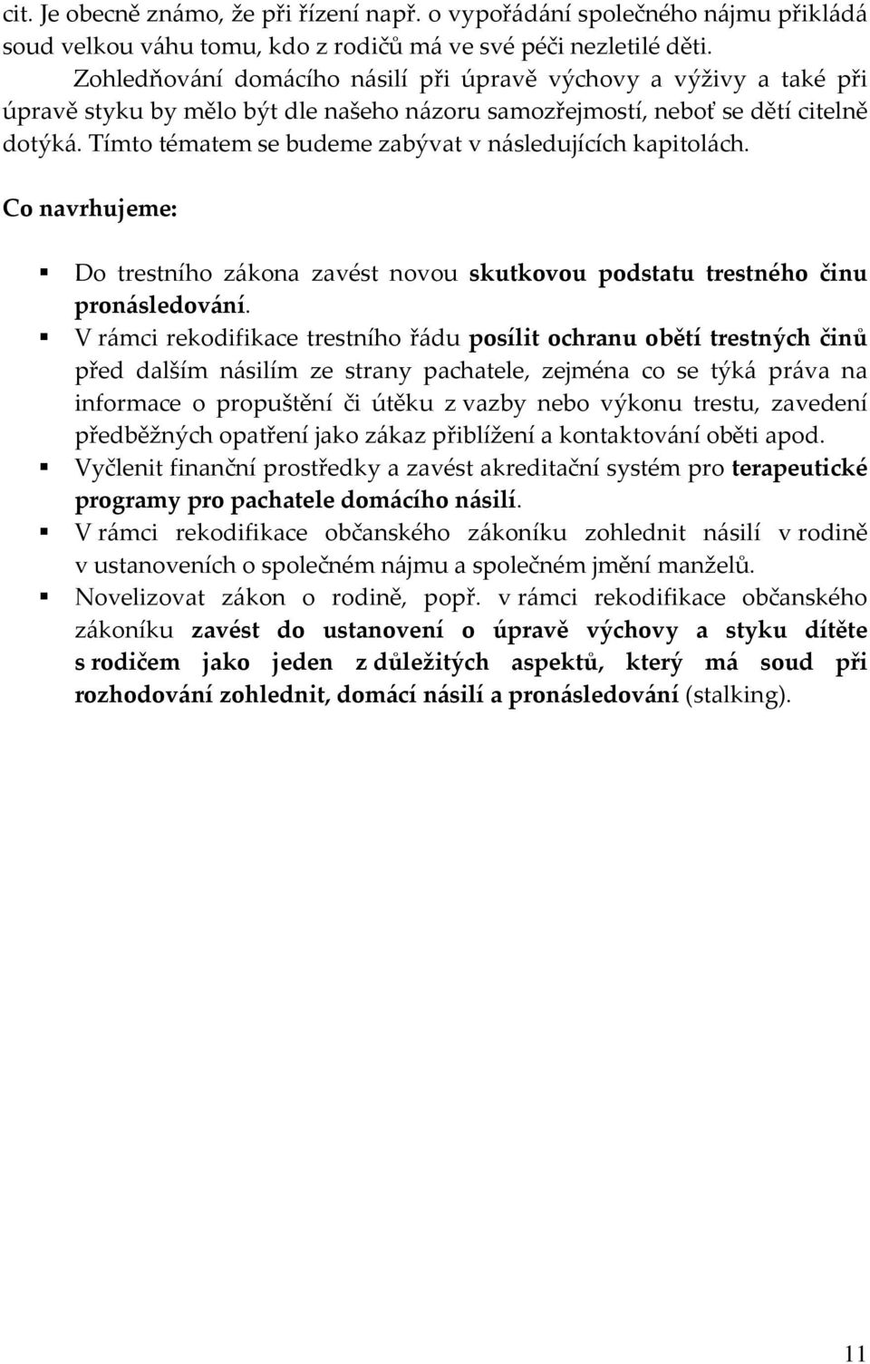 Tímto tématem se budeme zabývat v následujících kapitolách. Co navrhujeme: Do trestního zákona zavést novou skutkovou podstatu trestného činu pronásledování.