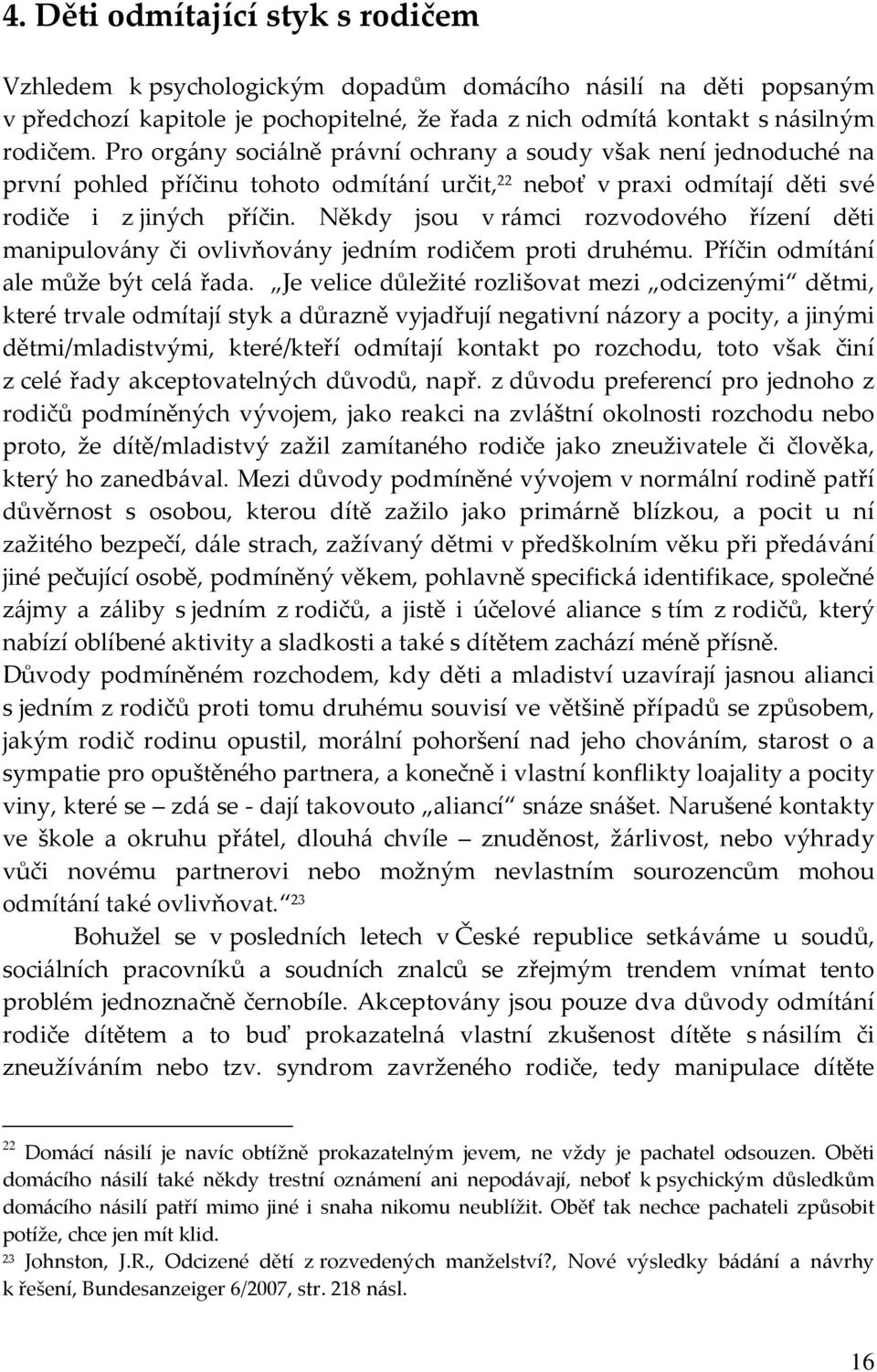 Někdy jsou v rámci rozvodového řízení děti manipulovány či ovlivňovány jedním rodičem proti druhému. Příčin odmítání ale může být celá řada.