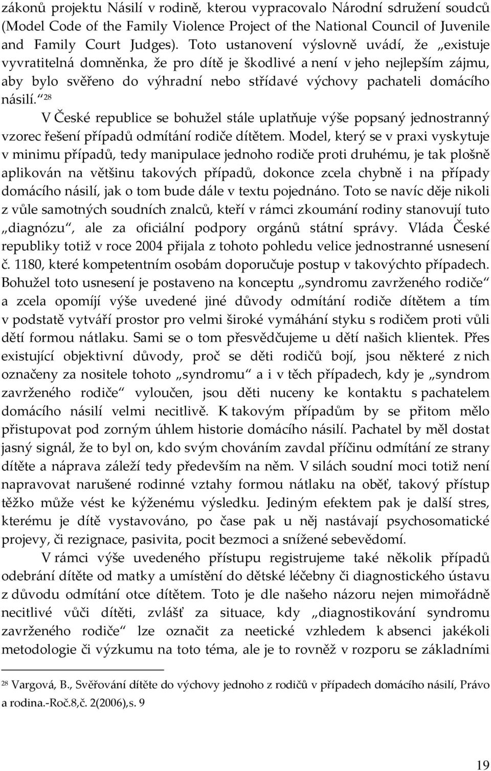 28 V České republice se bohužel stále uplatňuje výše popsaný jednostranný vzorec řešení případů odmítání rodiče dítětem.