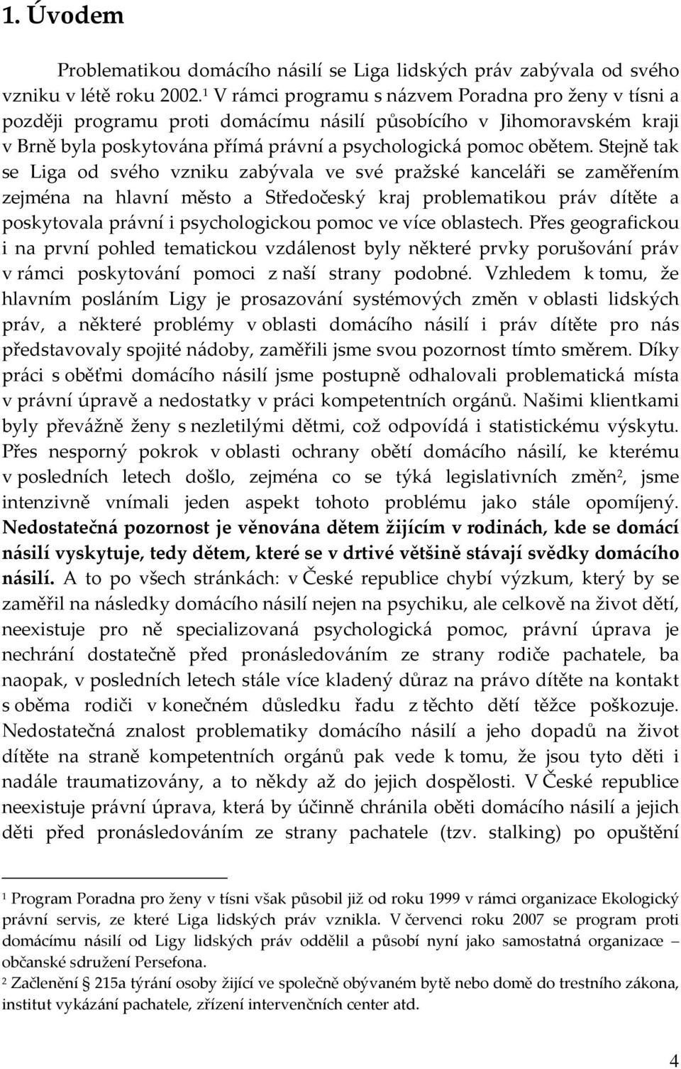 Stejně tak se Liga od svého vzniku zabývala ve své pražské kanceláři se zaměřením zejména na hlavní město a Středočeský kraj problematikou práv dítěte a poskytovala právní i psychologickou pomoc ve