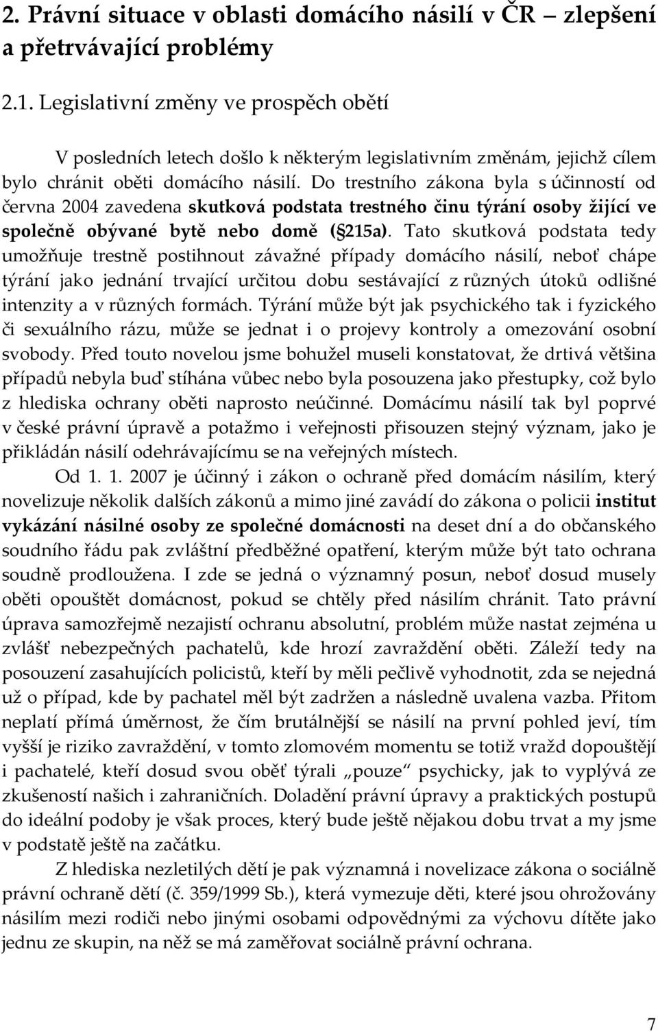 Do trestního zákona byla s účinností od června 2004 zavedena skutková podstata trestného činu týrání osoby žijící ve společně obývané bytě nebo domě ( 215a).