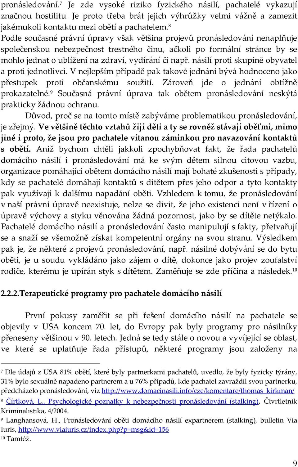 např. násilí proti skupině obyvatel a proti jednotlivci. V nejlepším případě pak takové jednání bývá hodnoceno jako přestupek proti občanskému soužití. Zároveň jde o jednání obtížně prokazatelné.