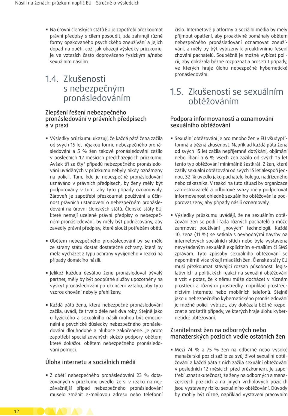 Zkušenosti s nebezpečným pronásledováním Zlepšení řešení nebezpečného pronásledování v právních předpisech a v praxi Výsledky průzkumu ukazují, že každá pátá žena zažila od svých 15 let nějakou formu