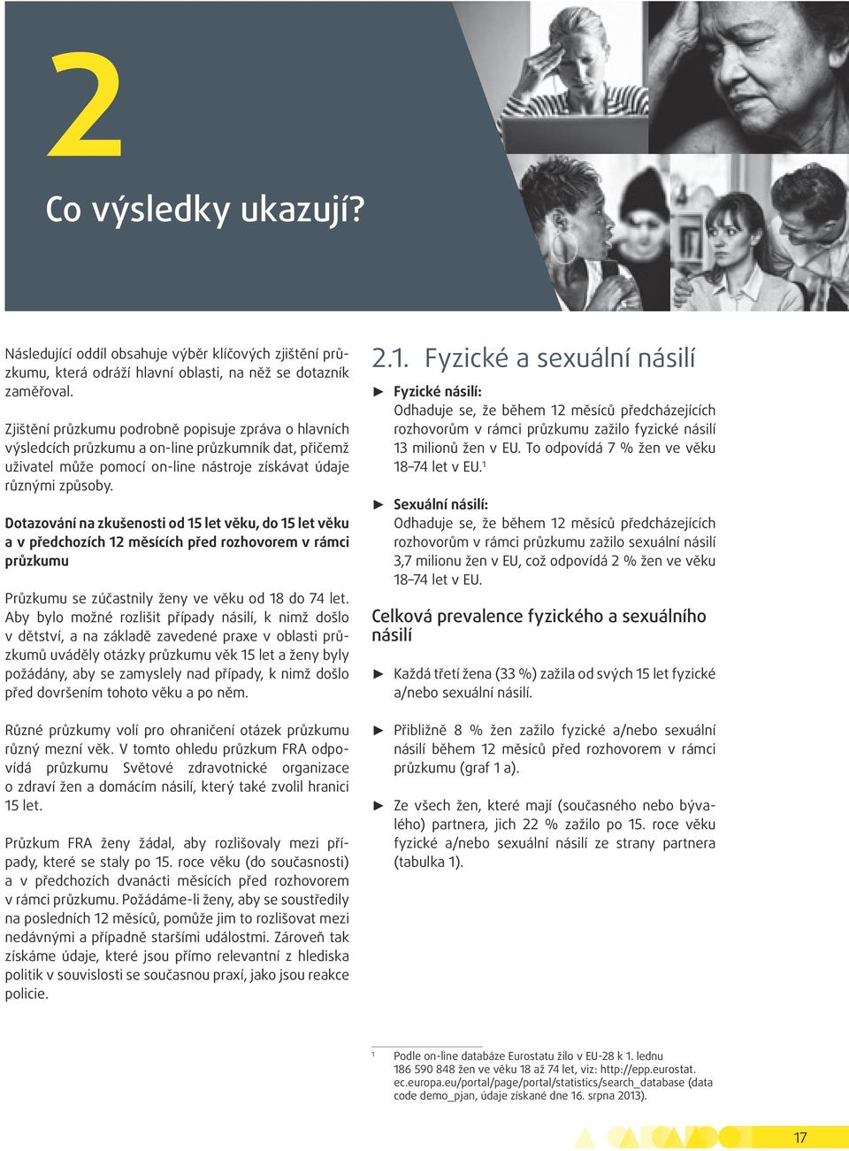 Dotazování na zkušenosti od 15 let věku, do 15 let věku a v předchozích 12 měsících před rozhovorem v rámci průzkumu Průzkumu se zúčastnily ženy ve věku od 18 do 74 let.