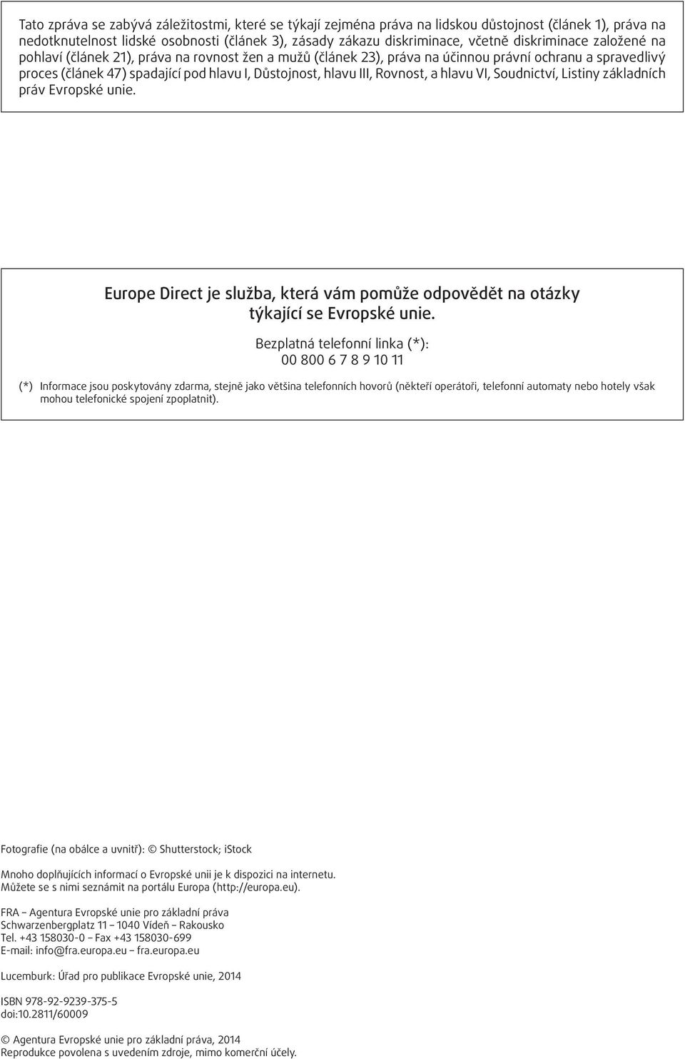 Rovnost, a hlavu VI, Soudnictví, Listiny základních práv Evropské unie. Europe Direct je služba, která vám pomůže odpovědět na otázky týkající se Evropské unie.