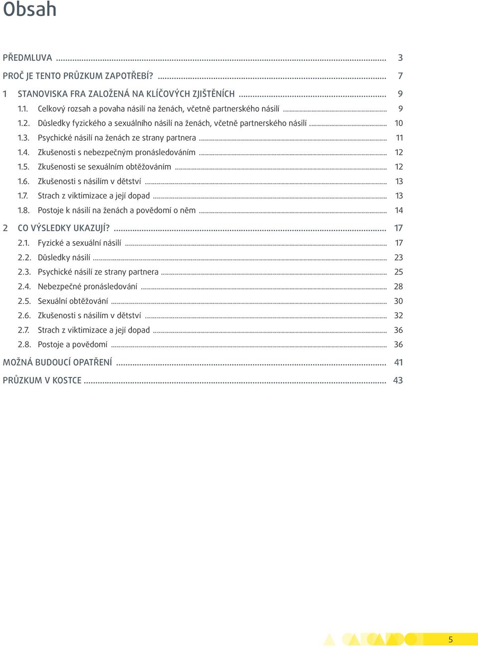 Zkušenosti se sexuálním obtěžováním... 12 1.6. Zkušenosti s násilím v dětství... 13 1.7. Strach z viktimizace a její dopad... 13 1.8. Postoje k násilí na ženách a povědomí o něm.