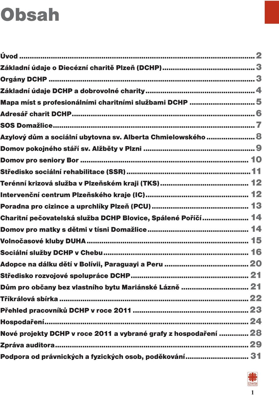 .. 10 Středisko sociální rehabilitace (SSR)...11 Terénní krizová služba v Plzeňském kraji (TKS)... 12 Intervenční centrum Plzeňského kraje (IC)... 12 Poradna pro cizince a uprchlíky Plzeň (PCU).