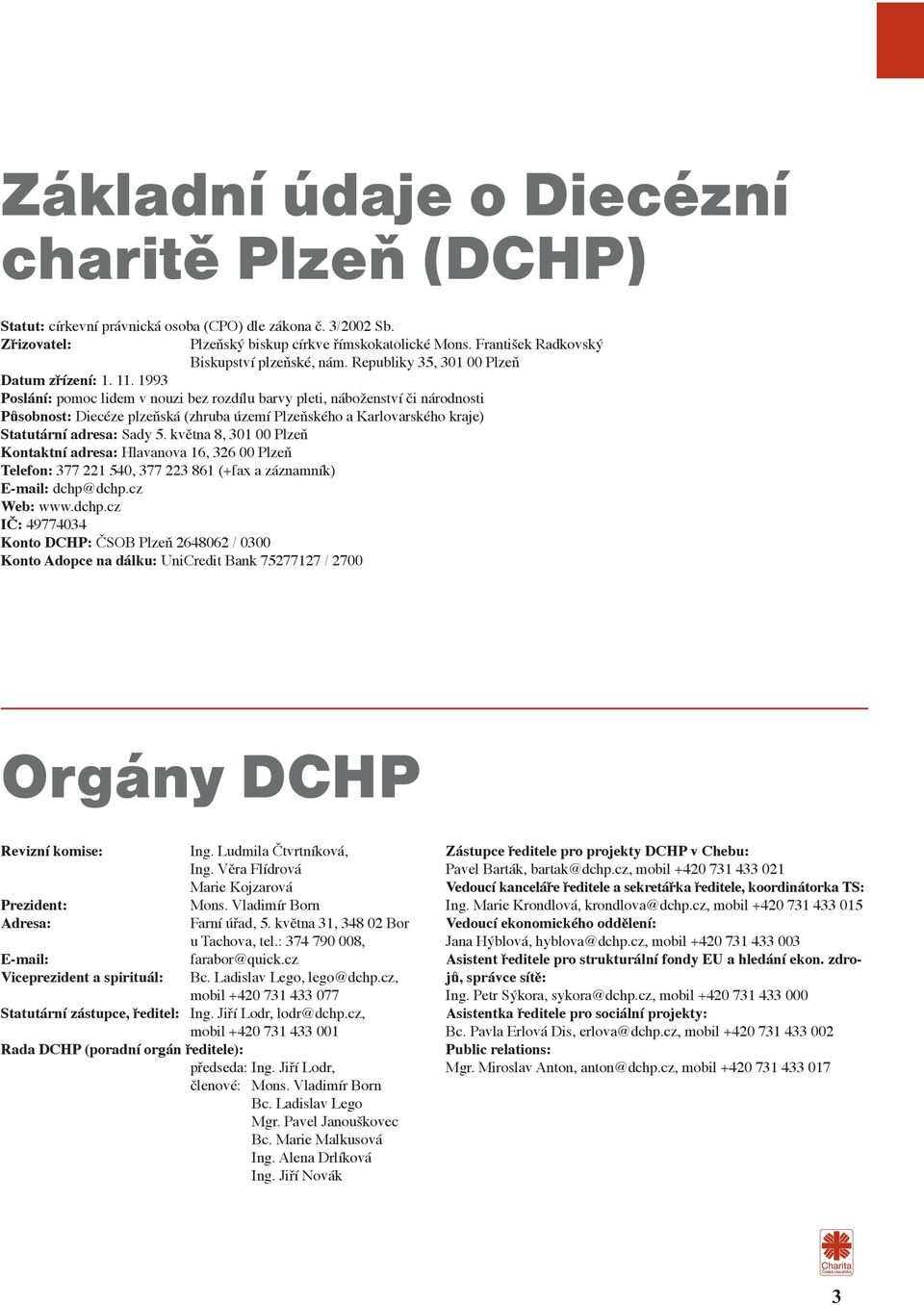 1993 Poslání: pomoc lidem v nouzi bez rozdílu barvy pleti, náboženství či národnosti Působnost: Diecéze plzeňská (zhruba území Plzeňského a Karlovarského kraje) Statutární adresa: Sady 5.