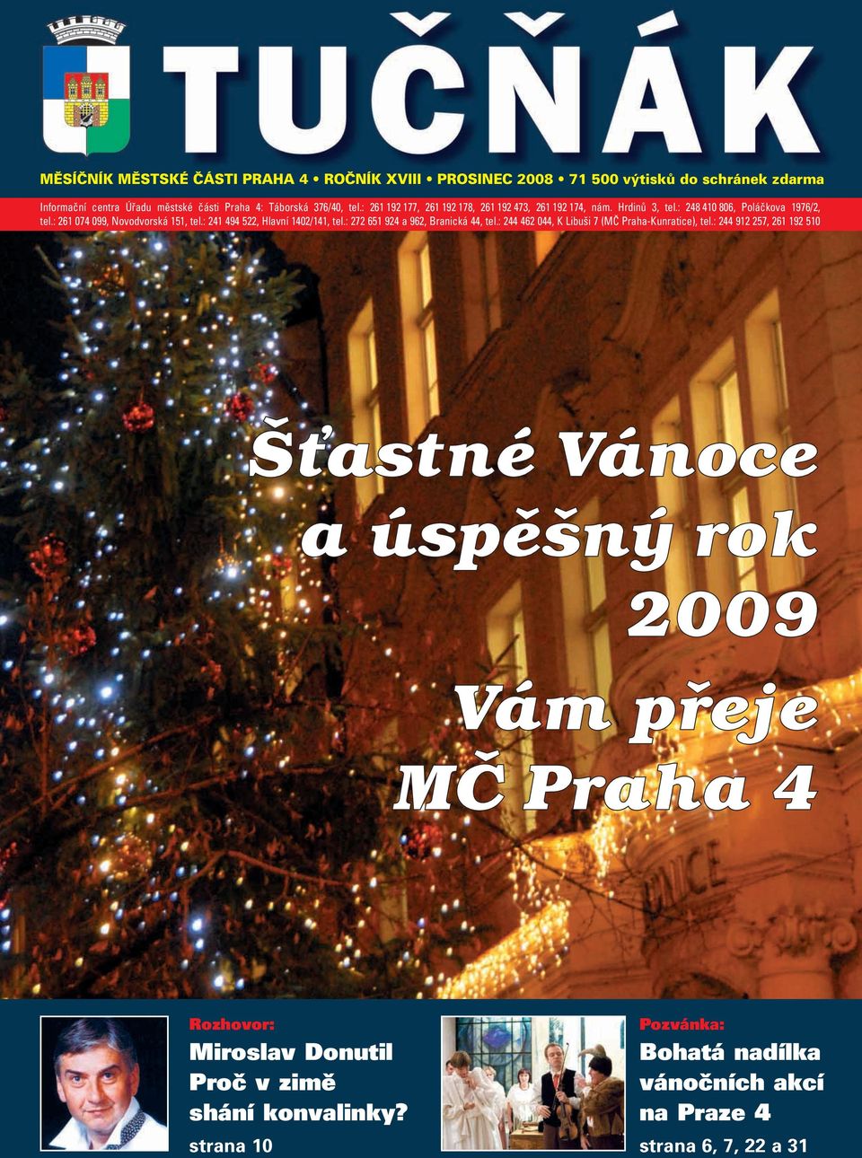 : 241 494 522, Hlavní 1402/141, tel.: 272 651 924 a 962, Branická 44, tel.: 244 462 044, K Libuši 7 (MČ Praha-Kunratice), tel.