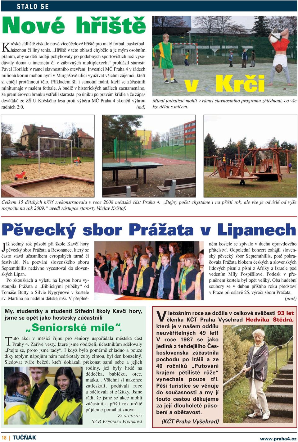 Horálek v rámci slavnostního otevfiení. Investici Mâ Praha 4 v fiádech milionû korun mohou nyní v Murga ovû ulici vyuïívat v ichni zájemci, ktefií si chtûjí protáhnout tûlo.