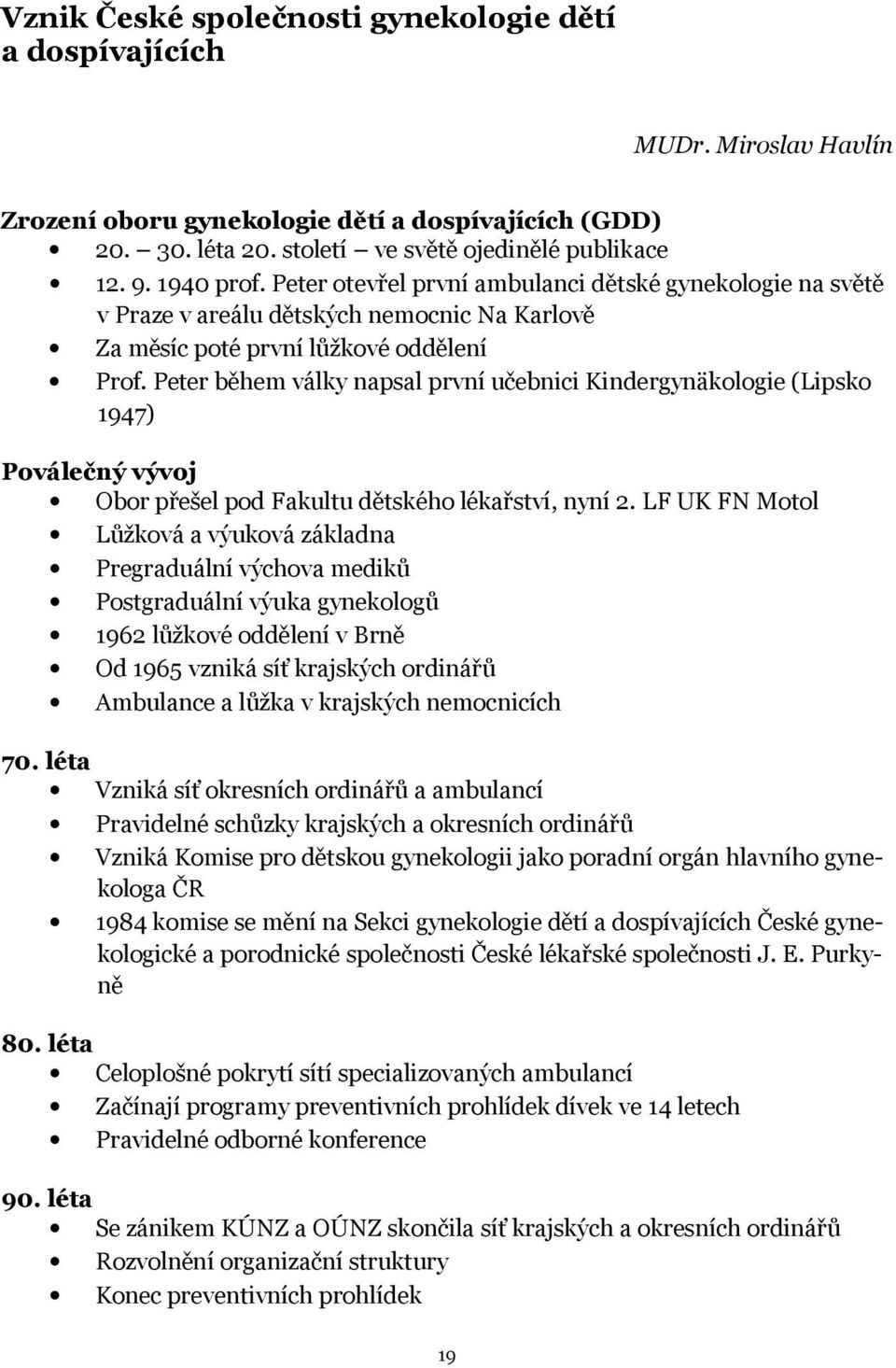 Peter během války napsal první učebnici Kindergynäkologie (Lipsko 1947) Poválečný vývoj Obor přešel pod Fakultu dětského lékařství, nyní 2.