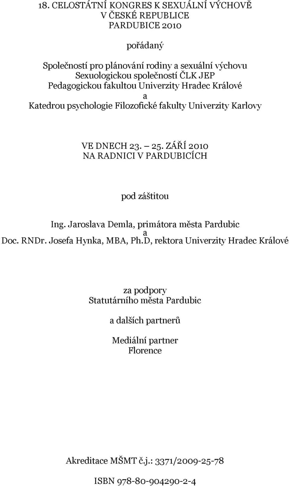 ZÁŘÍ 2010 NA RADNICI V PARDUBICÍCH pod záštitou Ing. Jaroslava Demla, primátora města Pardubic a Doc. RNDr. Josefa Hynka, MBA, Ph.