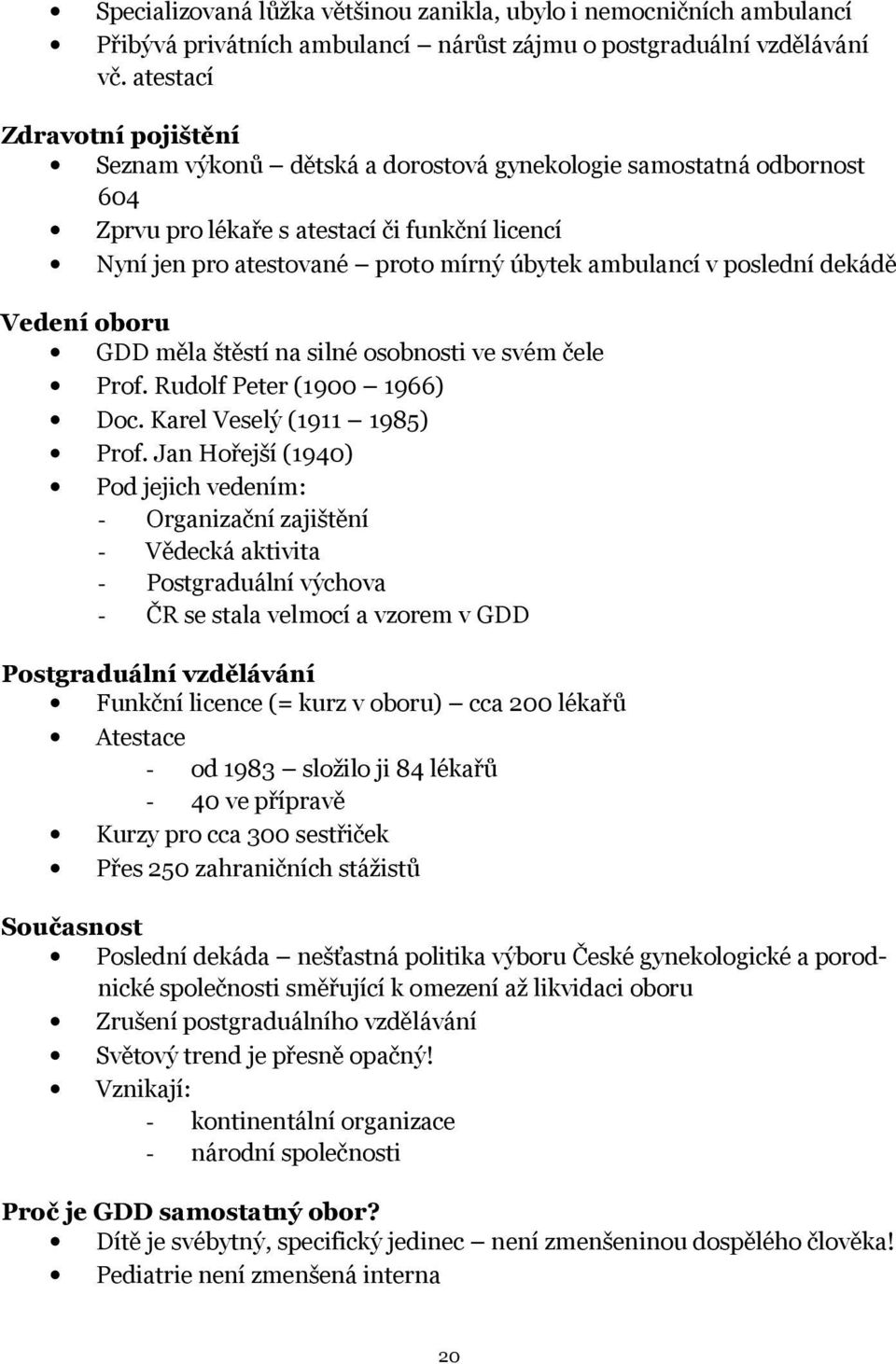 v poslední dekádě Vedení oboru GDD měla štěstí na silné osobnosti ve svém čele Prof. Rudolf Peter (1900 1966) Doc. Karel Veselý (1911 1985) Prof.