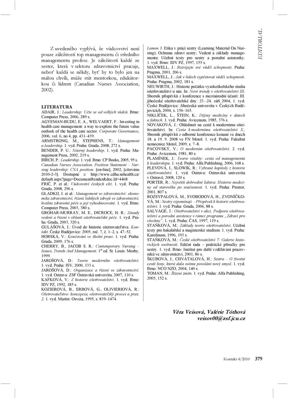 Association, 2002). LITERATURA ADAIR, J.: Leadership: Učte se od velkých vůdců. Brno: Computer Press, 2006, 289 s. AGYEMAN-BUDU, E. A., WELVAERT, F.