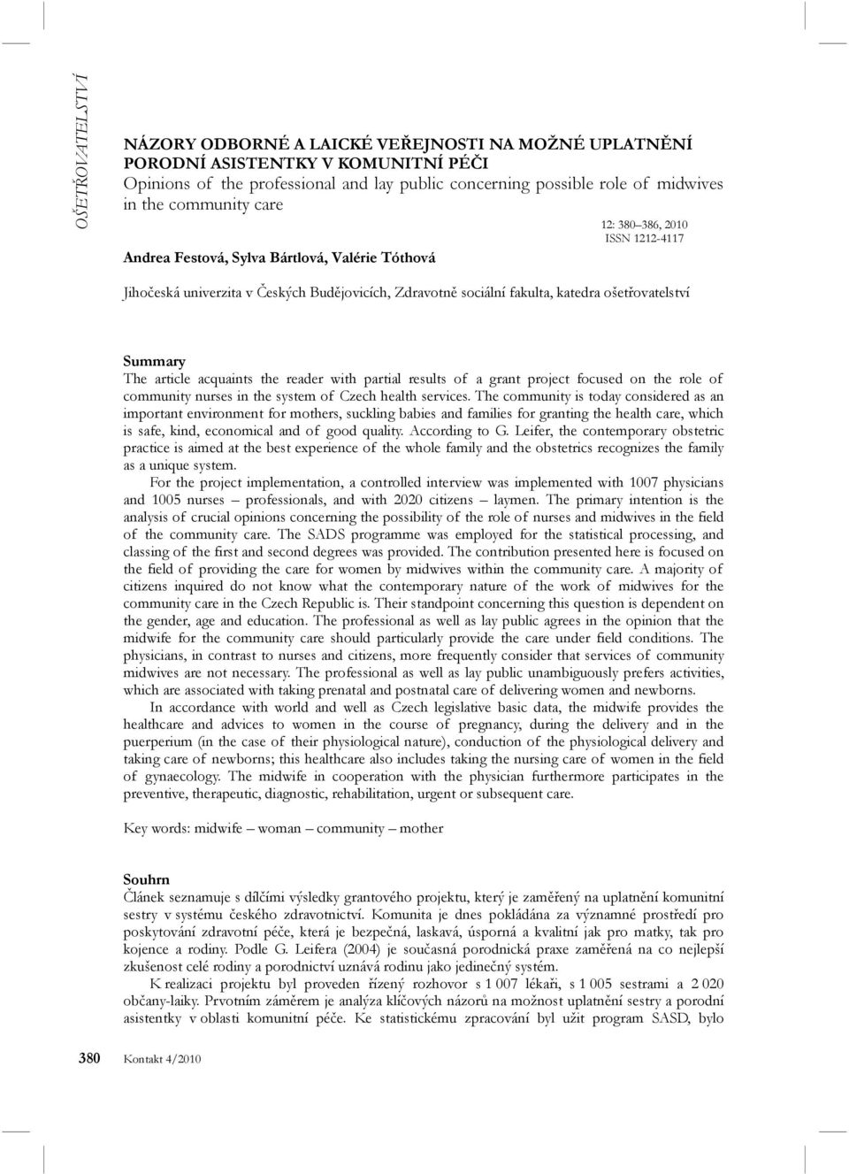 Summary The article acquaints the reader with partial results of a grant project focused on the role of community nurses in the system of Czech health services.