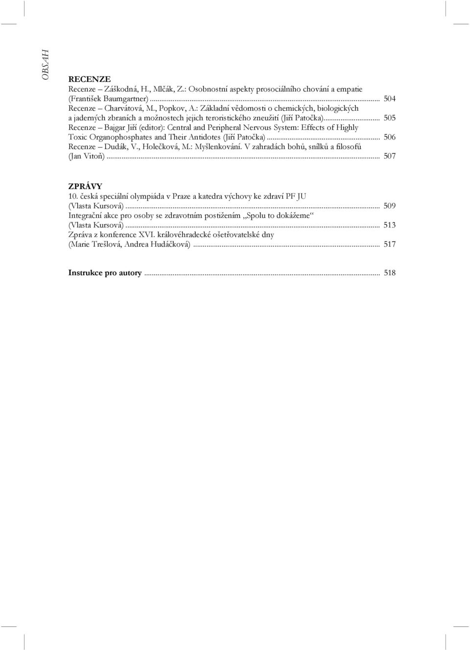 .. 505 Recenze Bajgar Jiří (editor): Central and Peripheral Nervous System: Effects of Highly Toxic Organophosphates and Their Antidotes (Jiří Patočka)... 506 Recenze Dudák, V., Holečková, M.