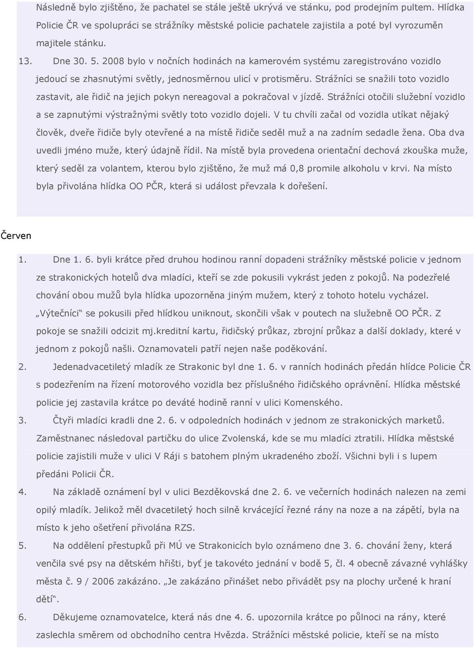 2008 bylo v nočních hodinách na kamerovém systému zaregistrováno vozidlo jedoucí se zhasnutými světly, jednosměrnou ulicí v protisměru.