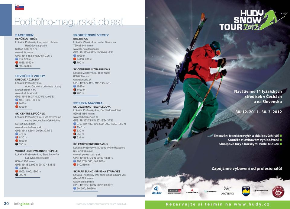 02 E 400, 1200, 1300 m 1400 m 1300 m SKI CENTRE LEVOČA LD Lokalita: Prešovský kraj, 6 km severne od centra Levoče, Levočská dolina 634 až 876 m n.m. www.skicentrelevoca.sk GPS: 49 4 4.69 N 20 36 32.