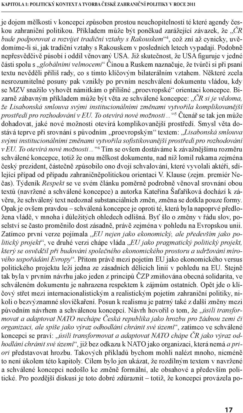 vypadají. Podobně nepřesvědčivě působí i oddíl věnovaný USA.