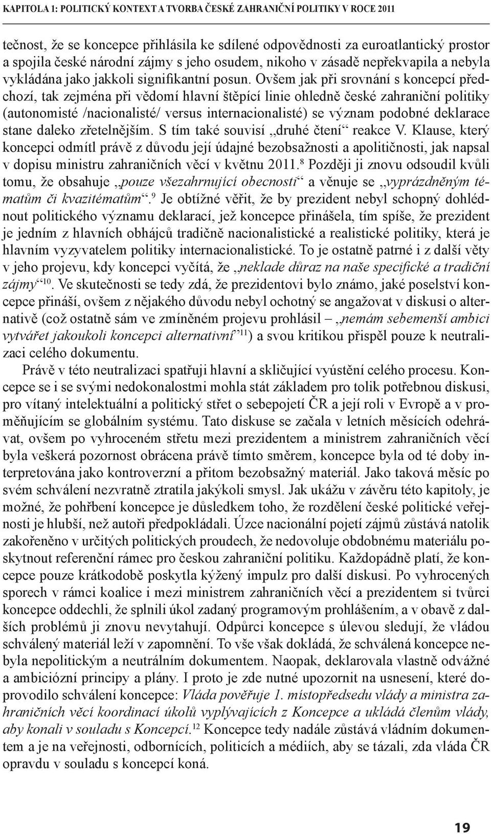 Ovšem jak při srovnání s koncepcí předchozí, tak zejména při vědomí hlavní štěpící linie ohledně české zahraniční politiky (autonomisté /nacionalisté/ versus internacionalisté) se význam podobné