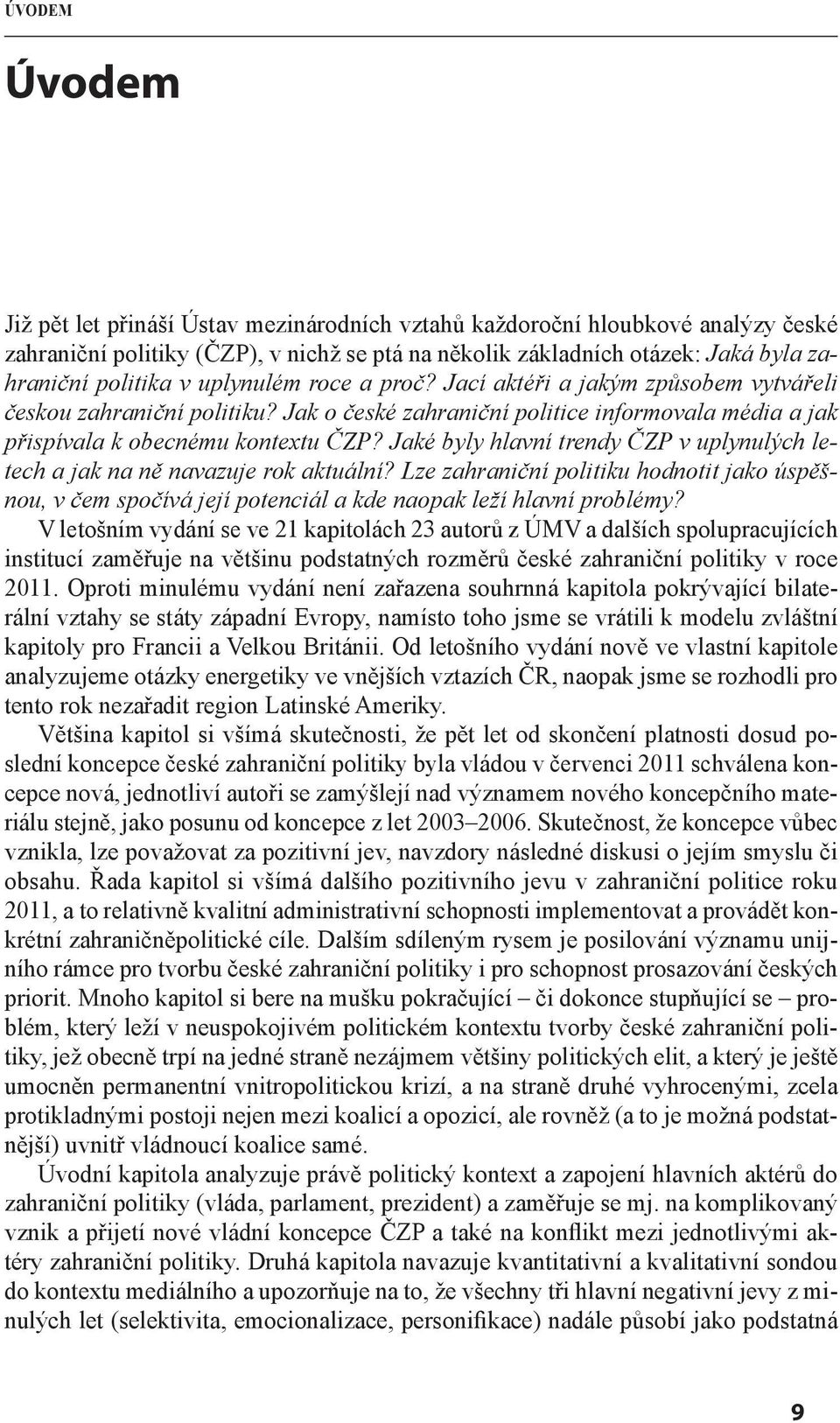 Jaké byly hlavní trendy ČZP v uplynulých letech a jak na ně navazuje rok aktuální? Lze zahraniční politiku hodnotit jako úspěšnou, v čem spočívá její potenciál a kde naopak leží hlavní problémy?