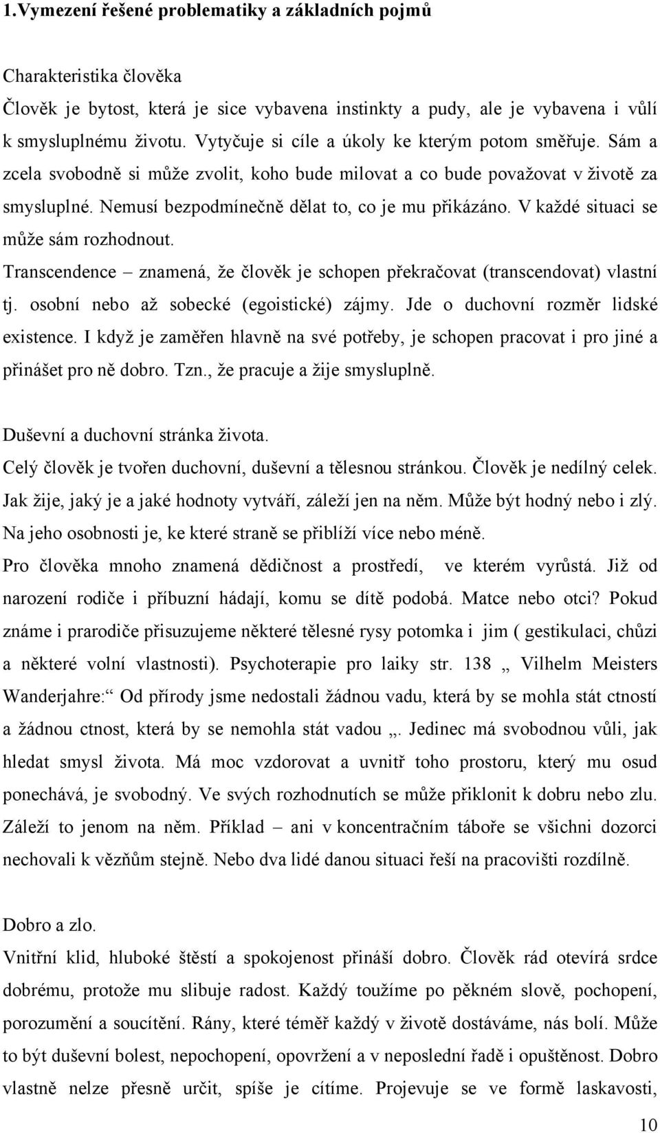 V každé situaci se může sám rozhodnout. Transcendence znamená, že člověk je schopen překračovat (transcendovat) vlastní tj. osobní nebo až sobecké (egoistické) zájmy.