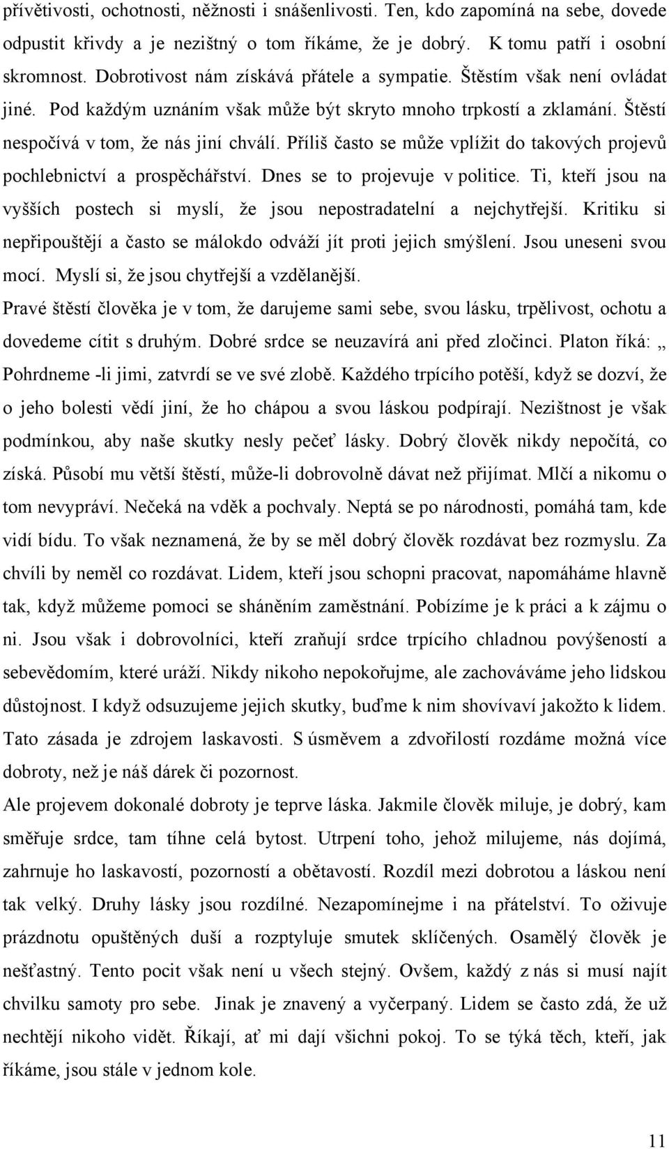 Příliš často se může vplížit do takových projevů pochlebnictví a prospěchářství. Dnes se to projevuje v politice. Ti, kteří jsou na vyšších postech si myslí, že jsou nepostradatelní a nejchytřejší.