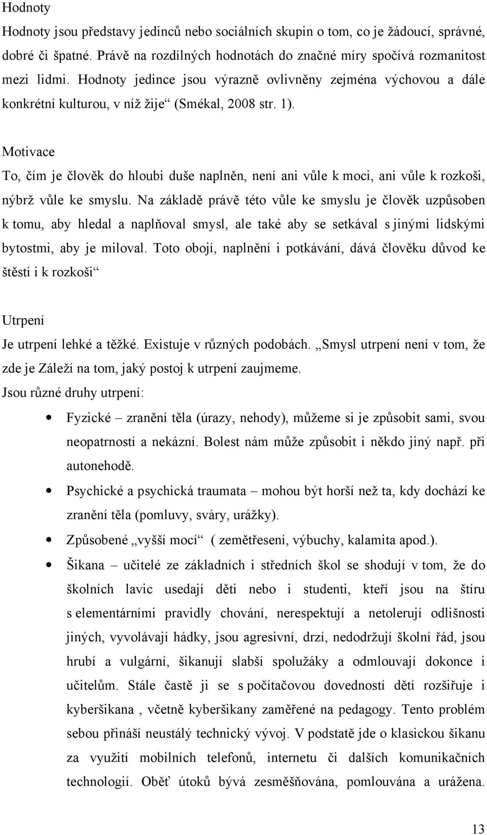 Motivace To, čím je člověk do hloubi duše naplněn, není ani vůle k moci, ani vůle k rozkoši, nýbrž vůle ke smyslu.