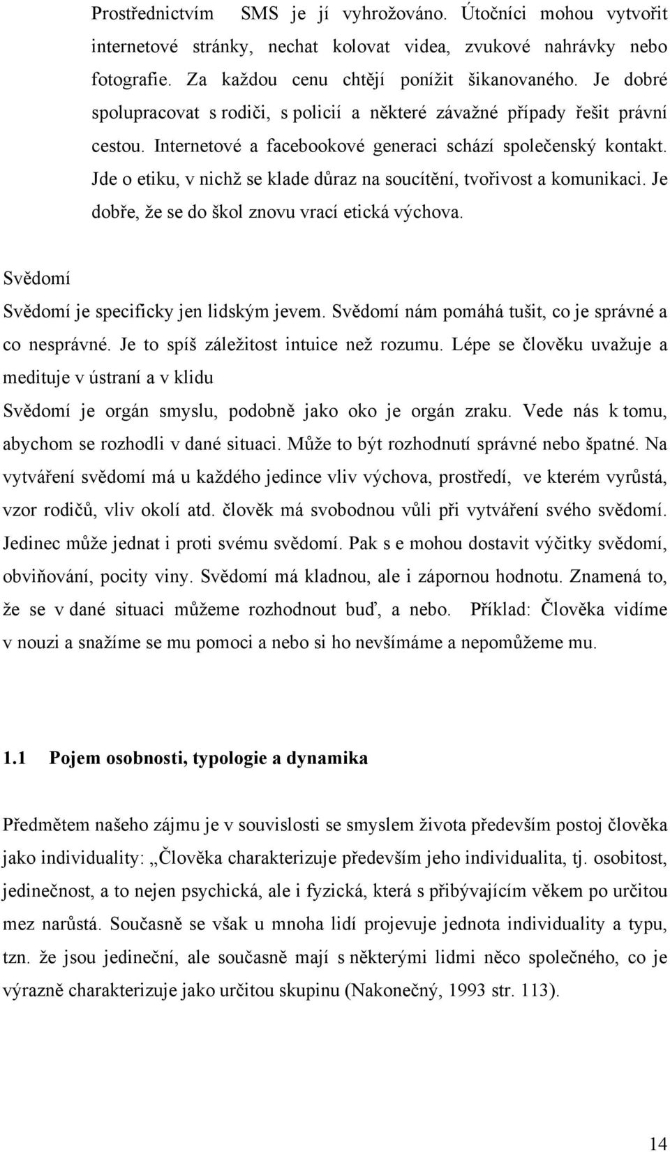 Jde o etiku, v nichž se klade důraz na soucítění, tvořivost a komunikaci. Je dobře, že se do škol znovu vrací etická výchova. Svědomí Svědomí je specificky jen lidským jevem.