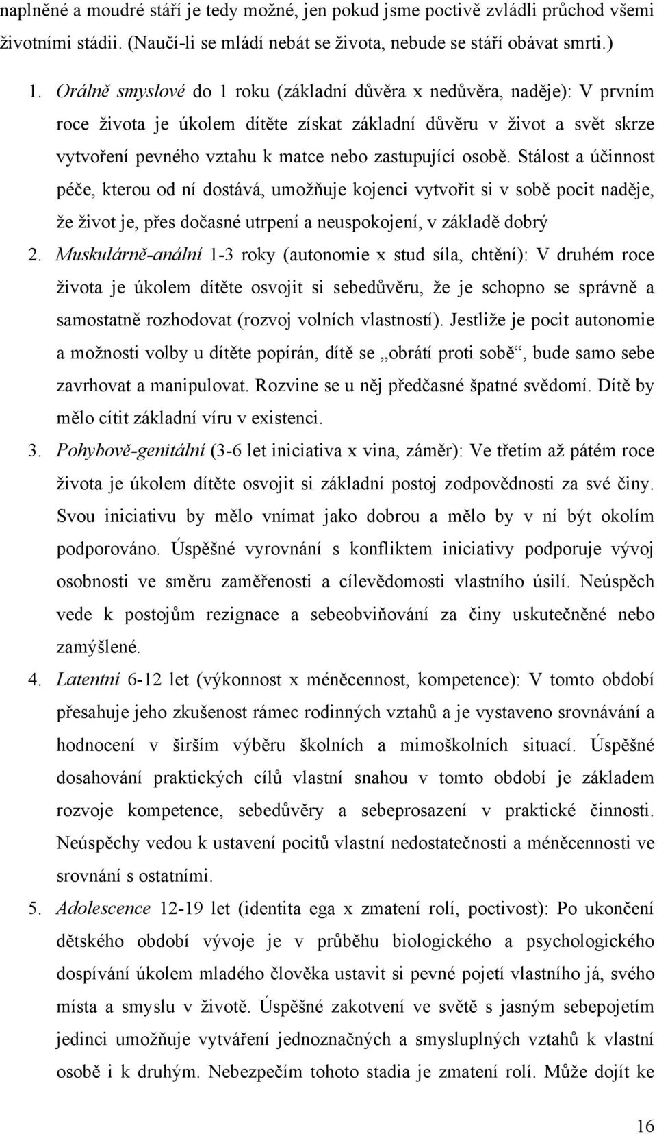 osobě. Stálost a účinnost péče, kterou od ní dostává, umožňuje kojenci vytvořit si v sobě pocit naděje, že život je, přes dočasné utrpení a neuspokojení, v základě dobrý 2.