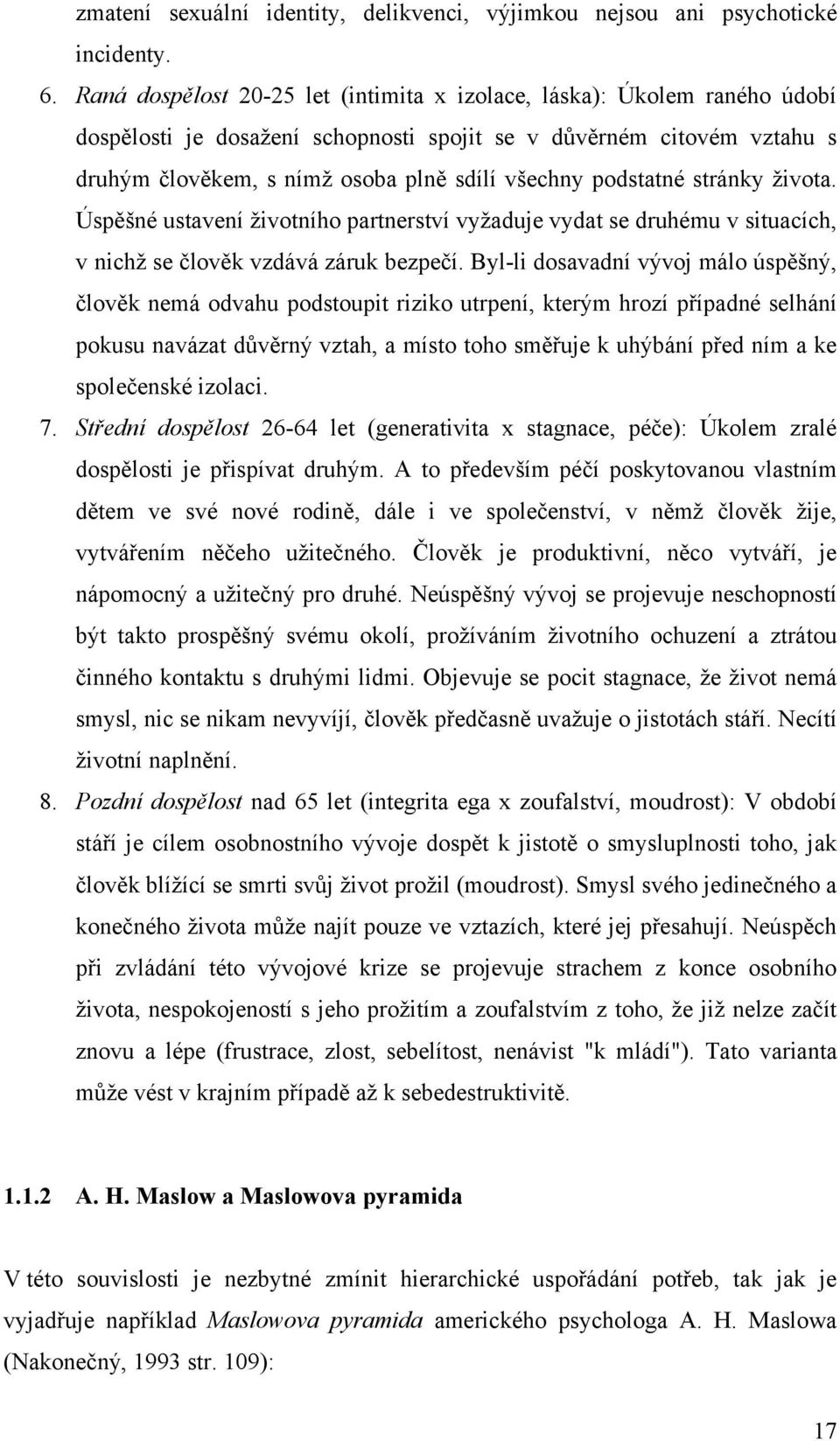 podstatné stránky života. Úspěšné ustavení životního partnerství vyžaduje vydat se druhému v situacích, v nichž se člověk vzdává záruk bezpečí.