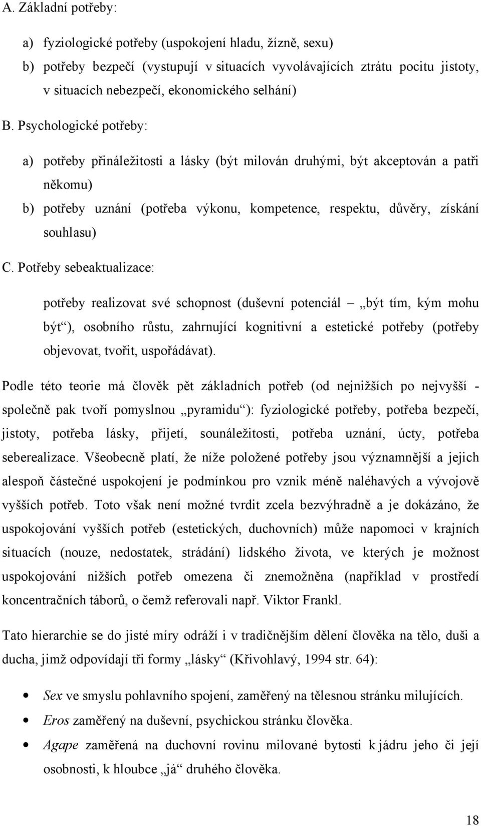 Psychologické potřeby: a) potřeby přináležitosti a lásky (být milován druhými, být akceptován a patři někomu) b) potřeby uznání (potřeba výkonu, kompetence, respektu, důvěry, získání souhlasu) C.