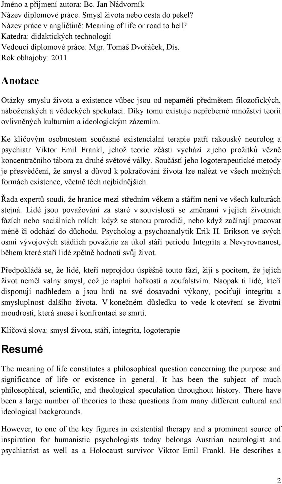 Rok obhajoby: 2011 Anotace Otázky smyslu života a existence vůbec jsou od nepaměti předmětem filozofických, náboženských a vědeckých spekulací.