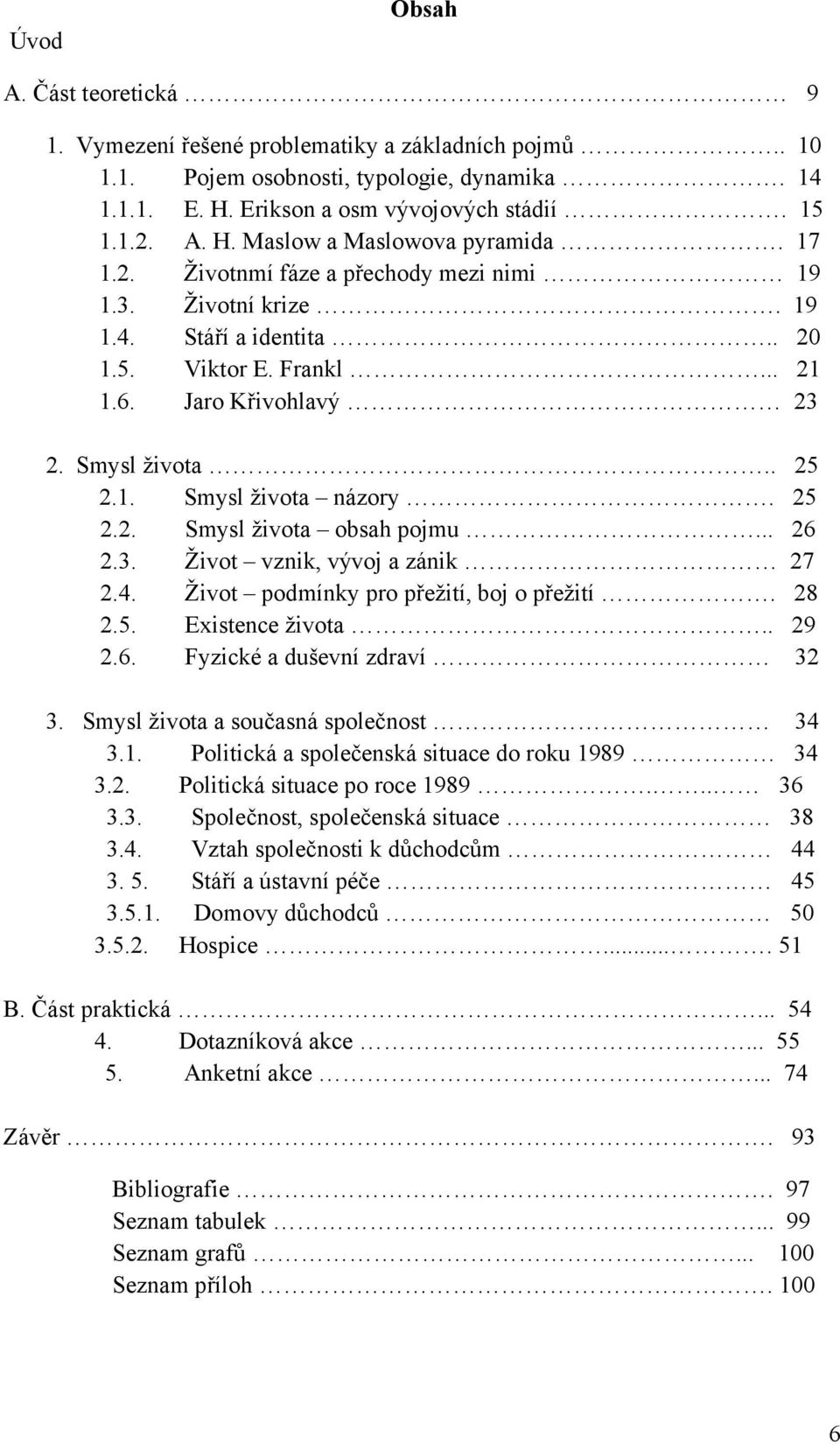 .. 26 2.3. Život vznik, vývoj a zánik 27 2.4. Život podmínky pro přežití, boj o přežití. 28 2.5. Existence života.. 29 2.6. Fyzické a duševní zdraví 32 3. Smysl života a současná společnost 34 3.1.