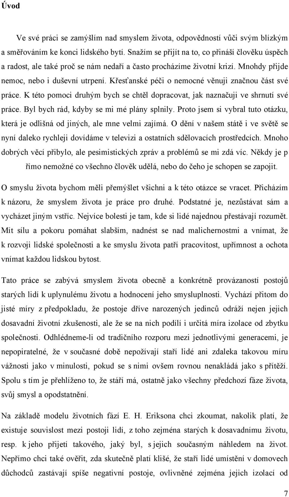 Křesťanské péči o nemocné věnuji značnou část své práce. K této pomoci druhým bych se chtěl dopracovat, jak naznačuji ve shrnutí své práce. Byl bych rád, kdyby se mi mé plány splnily.