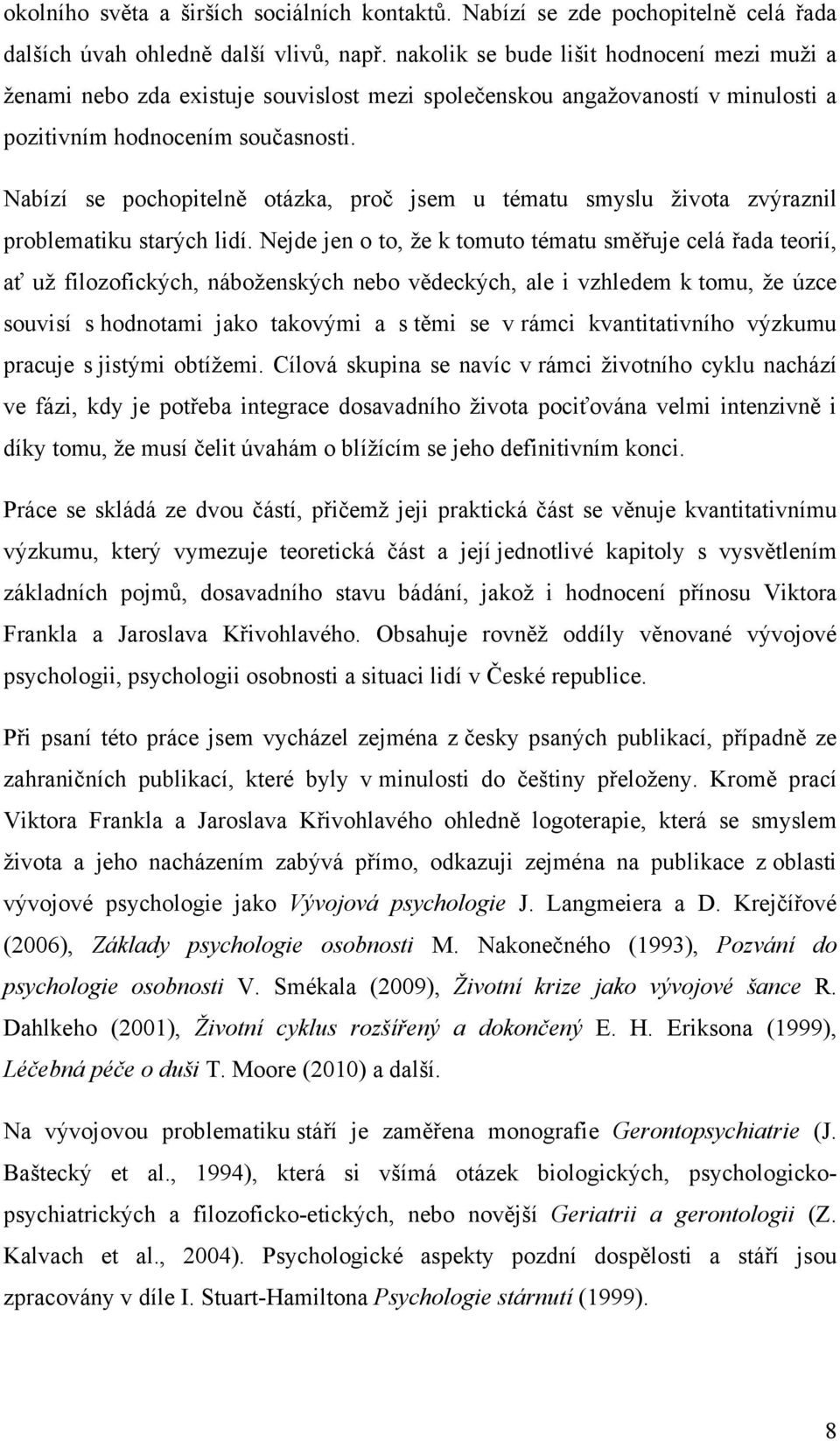 Nabízí se pochopitelně otázka, proč jsem u tématu smyslu života zvýraznil problematiku starých lidí.