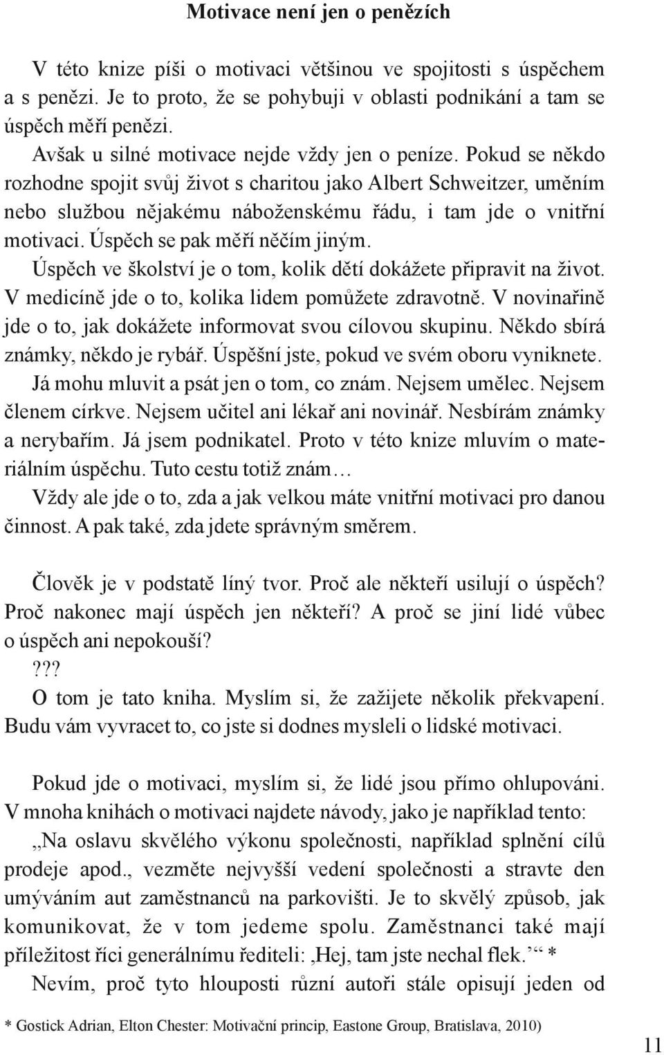 Pokud se někdo rozhodne spojit svůj život s charitou jako Albert Schweitzer, uměním nebo službou nějakému náboženskému řádu, i tam jde o vnitřní motivaci. Úspěch se pak měří něčím jiným.