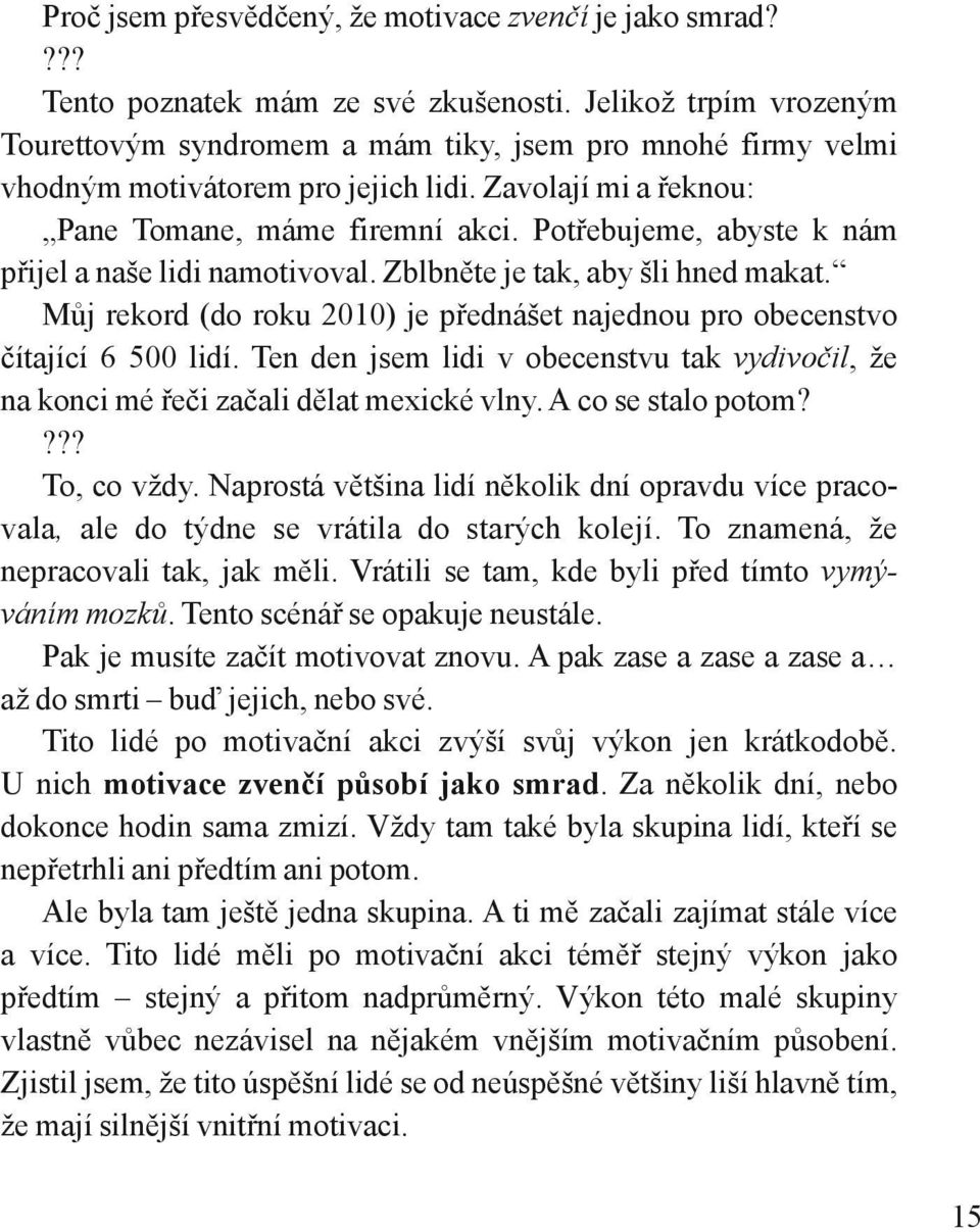 Potřebujeme, abyste k nám přijel a naše lidi namotivoval. Zblbněte je tak, aby šli hned makat. Můj rekord (do roku 2010) je přednášet najednou pro obecenstvo čítající 6 500 lidí.