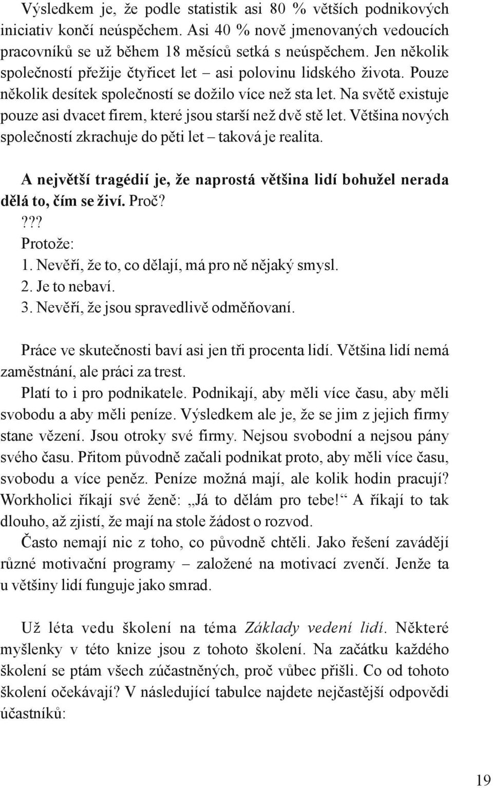 Na světě existuje pouze asi dvacet firem, které jsou starší než dvě stě let. Většina nových společností zkrachuje do pěti let taková je realita.