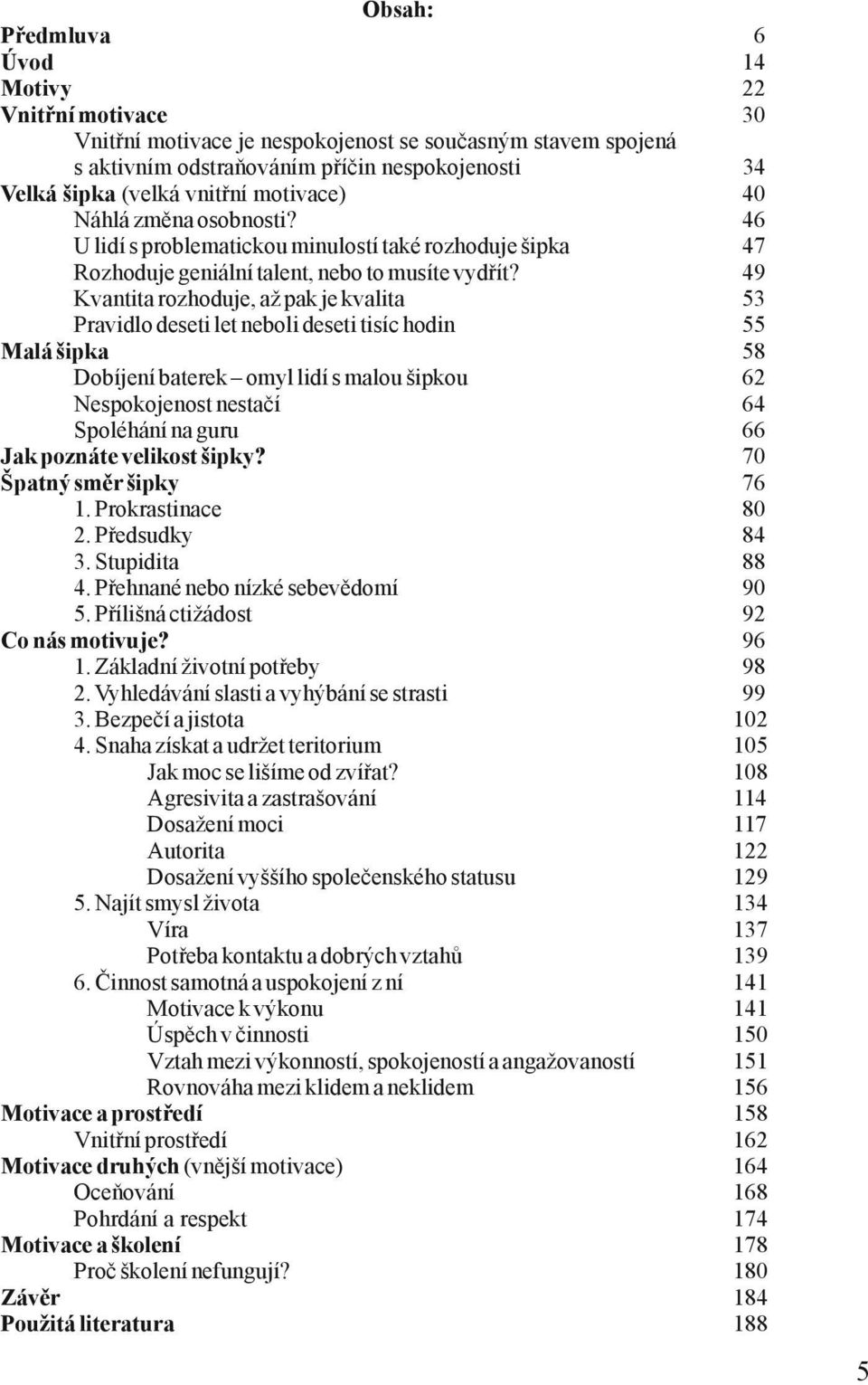 49 Kvantita rozhoduje, až pak je kvalita 53 Pravidlo deseti let neboli deseti tisíc hodin 55 Malá šipka 58 Dobíjení baterek omyl lidí s malou šipkou 62 Nespokojenost nestačí 64 Spoléhání na guru 66