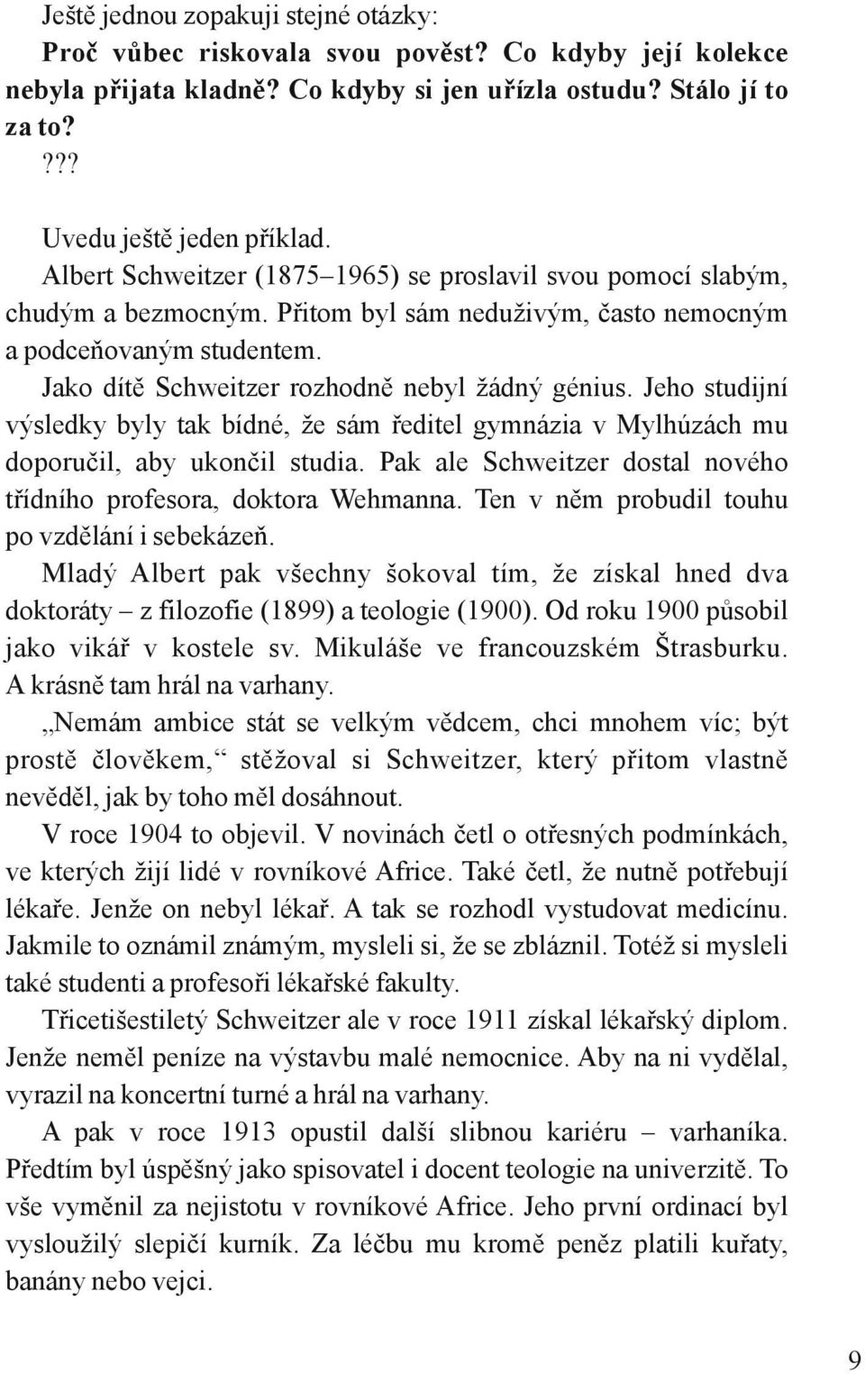 Jeho studijní výsledky byly tak bídné, že sám ředitel gymnázia v Mylhúzách mu doporučil, aby ukončil studia. Pak ale Schweitzer dostal nového třídního profesora, doktora Wehmanna.