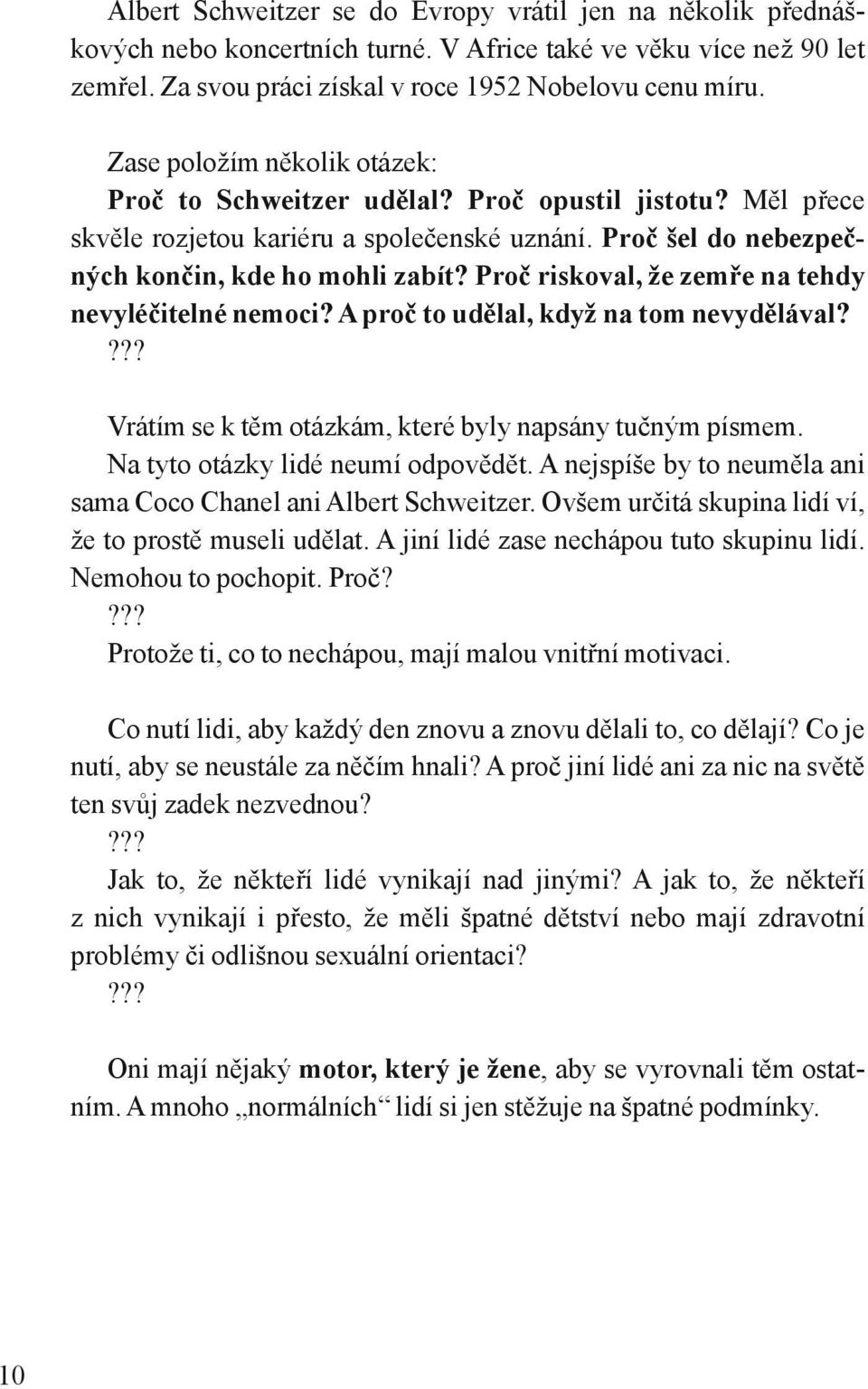 Proč riskoval, že zemře na tehdy nevyléčitelné nemoci? A proč to udělal, když na tom nevydělával? Vrátím se k těm otázkám, které byly napsány tučným písmem. Na tyto otázky lidé neumí odpovědět.