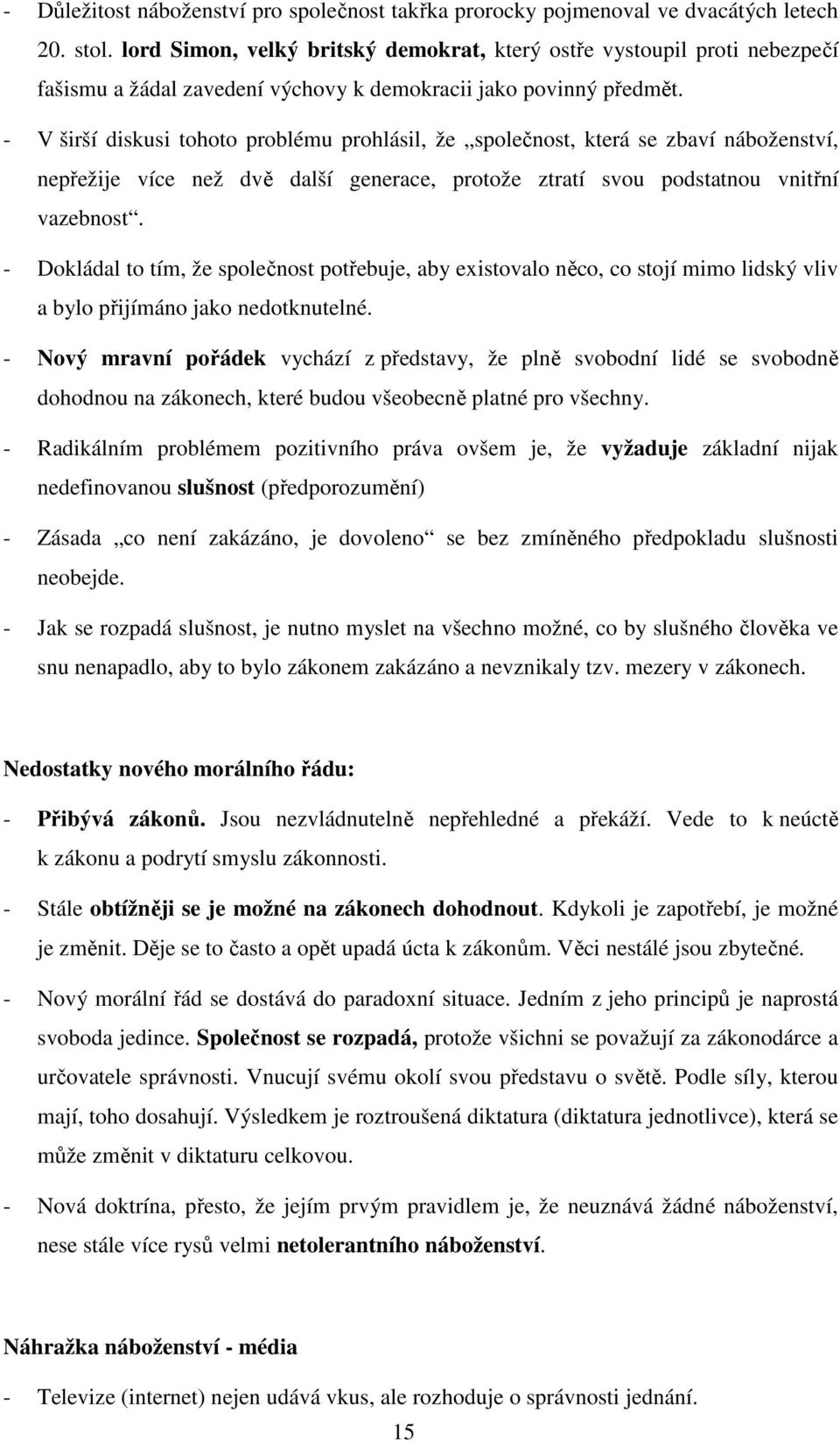 - V širší diskusi tohoto problému prohlásil, že společnost, která se zbaví náboženství, nepřežije více než dvě další generace, protože ztratí svou podstatnou vnitřní vazebnost.