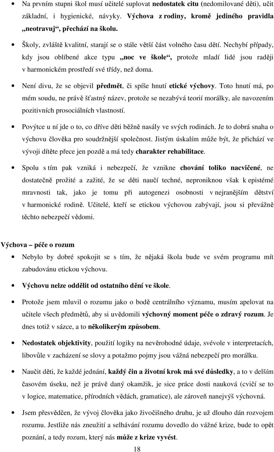 Nechybí případy, kdy jsou oblíbené akce typu noc ve škole, protože mladí lidé jsou raději v harmonickém prostředí své třídy, než doma. Není divu, že se objevil předmět, či spíše hnutí etické výchovy.